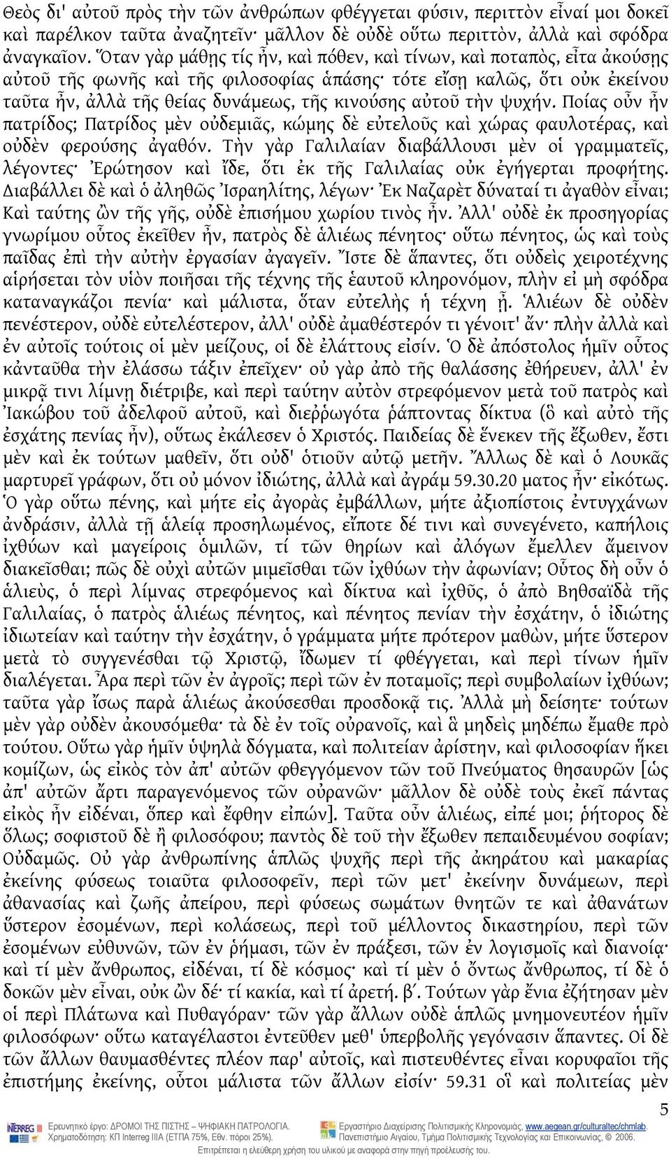 τὴν ψυχήν. Ποίας οὖν ἦν πατρίδος; Πατρίδος μὲν οὐδεμιᾶς, κώμης δὲ εὐτελοῦς καὶ χώρας φαυλοτέρας, καὶ οὐδὲν φερούσης ἀγαθόν.