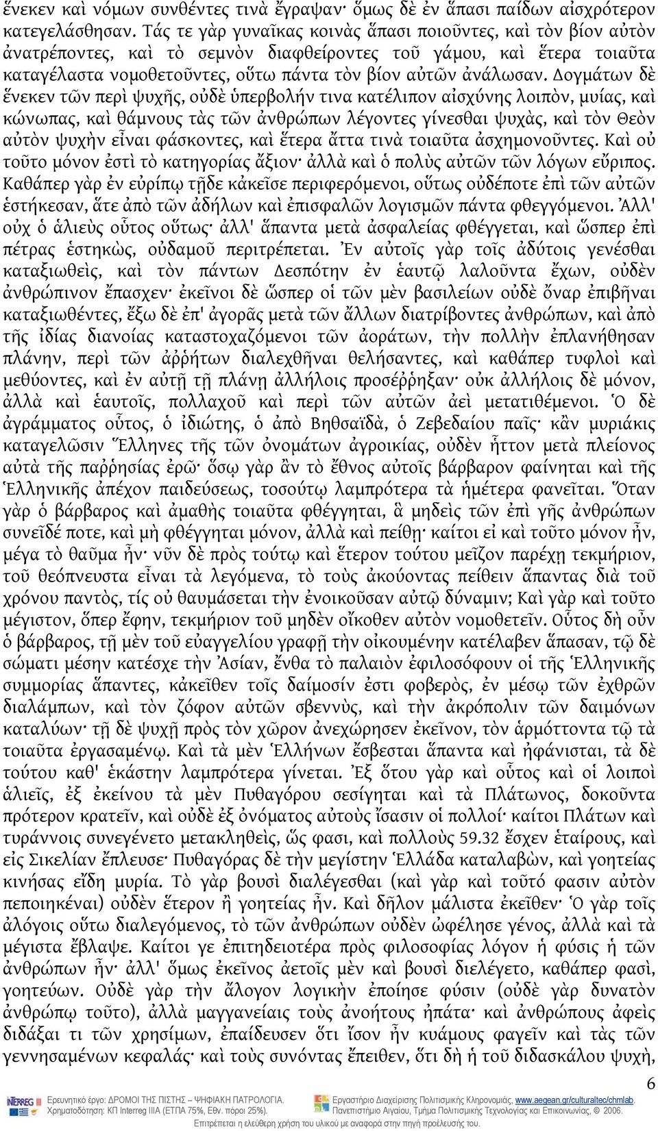 ογμάτων δὲ ἕνεκεν τῶν περὶ ψυχῆς, οὐδὲ ὑπερβολήν τινα κατέλιπον αἰσχύνης λοιπὸν, μυίας, καὶ κώνωπας, καὶ θάμνους τὰς τῶν ἀνθρώπων λέγοντες γίνεσθαι ψυχὰς, καὶ τὸν Θεὸν αὐτὸν ψυχὴν εἶναι φάσκοντες,