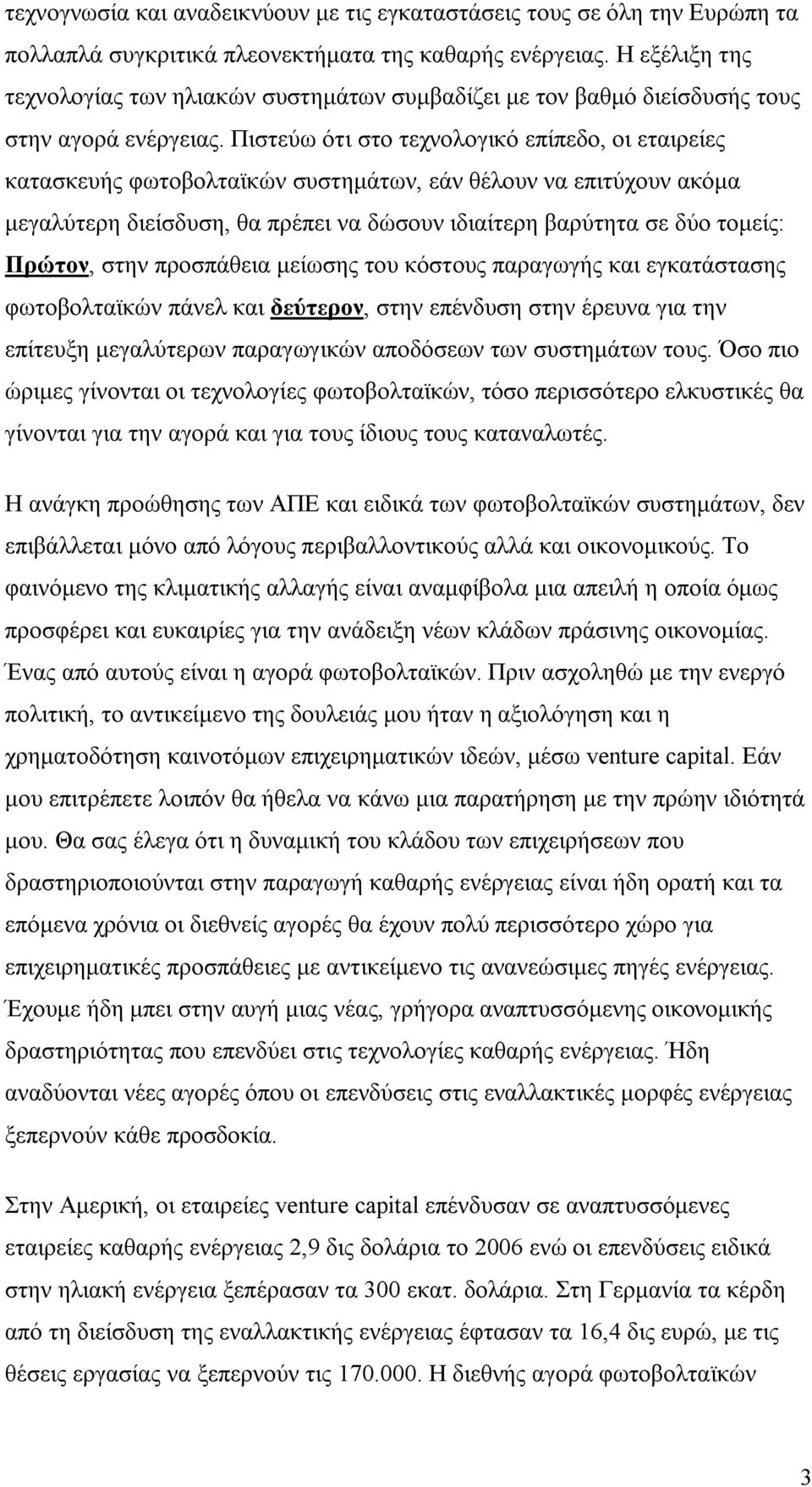 Πιστεύω ότι στο τεχνολογικό επίπεδο, οι εταιρείες κατασκευής φωτοβολταϊκών συστημάτων, εάν θέλουν να επιτύχουν ακόμα μεγαλύτερη διείσδυση, θα πρέπει να δώσουν ιδιαίτερη βαρύτητα σε δύο τομείς: