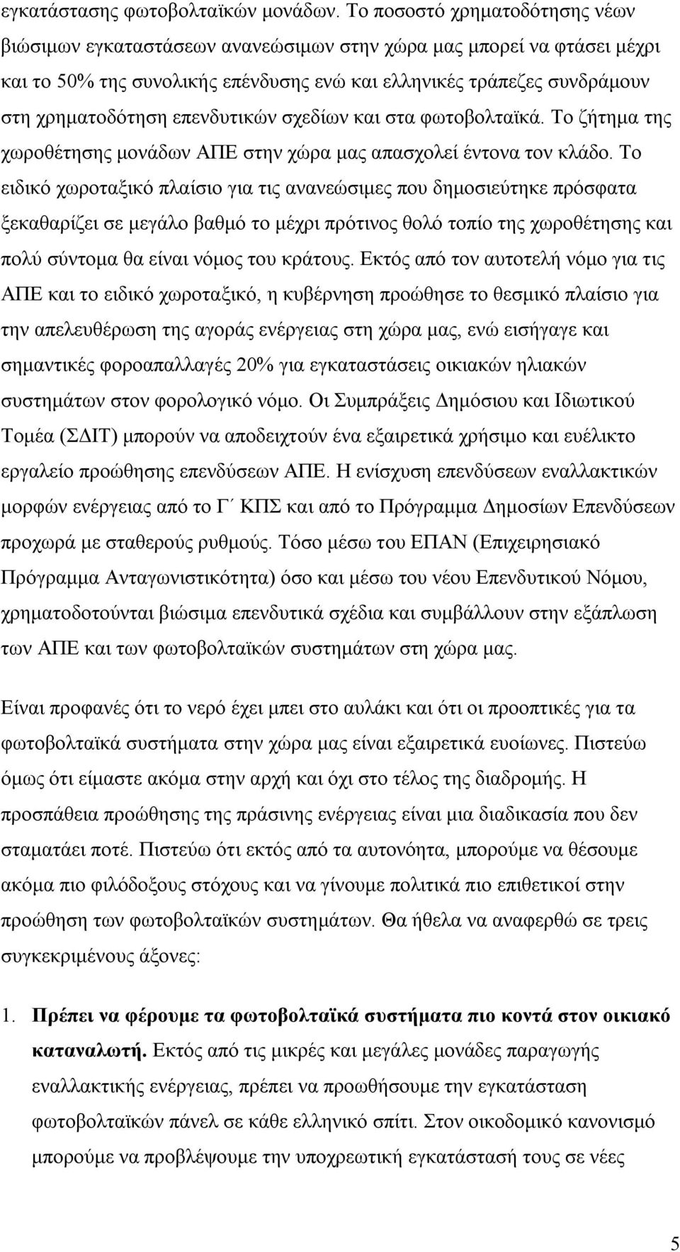 επενδυτικών σχεδίων και στα φωτοβολταϊκά. Το ζήτημα της χωροθέτησης μονάδων ΑΠΕ στην χώρα μας απασχολεί έντονα τον κλάδο.