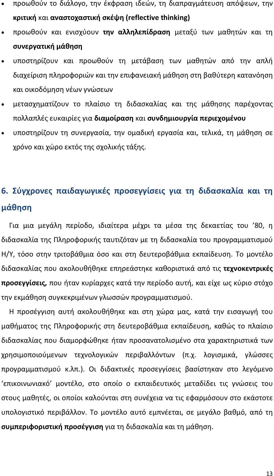 το πλαίσιο τη διδασκαλίας και της μάθησης παρέχοντας πολλαπλές ευκαιρίες για διαμοίραση και συνδημιουργία περιεχομένου υποστηρίζουν τη συνεργασία, την ομαδική εργασία και, τελικά, τη μάθηση σε χρόνο