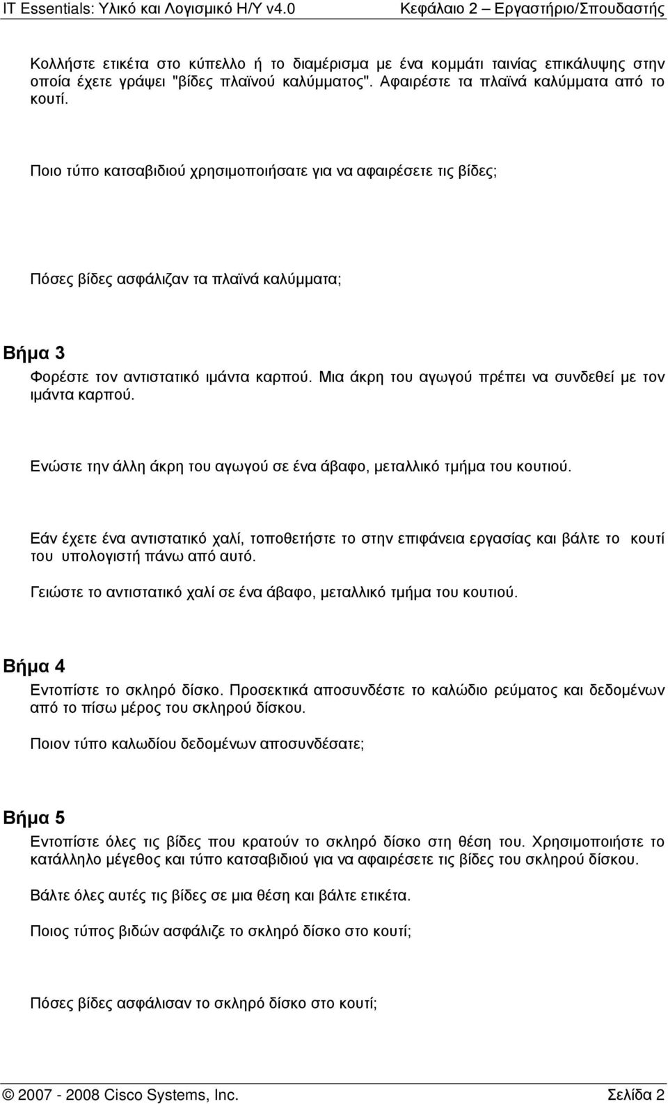 Μια άκρη του αγωγού πρέπει να συνδεθεί με τον ιμάντα καρπού. Ενώστε την άλλη άκρη του αγωγού σε ένα άβαφο, μεταλλικό τμήμα του κουτιού.