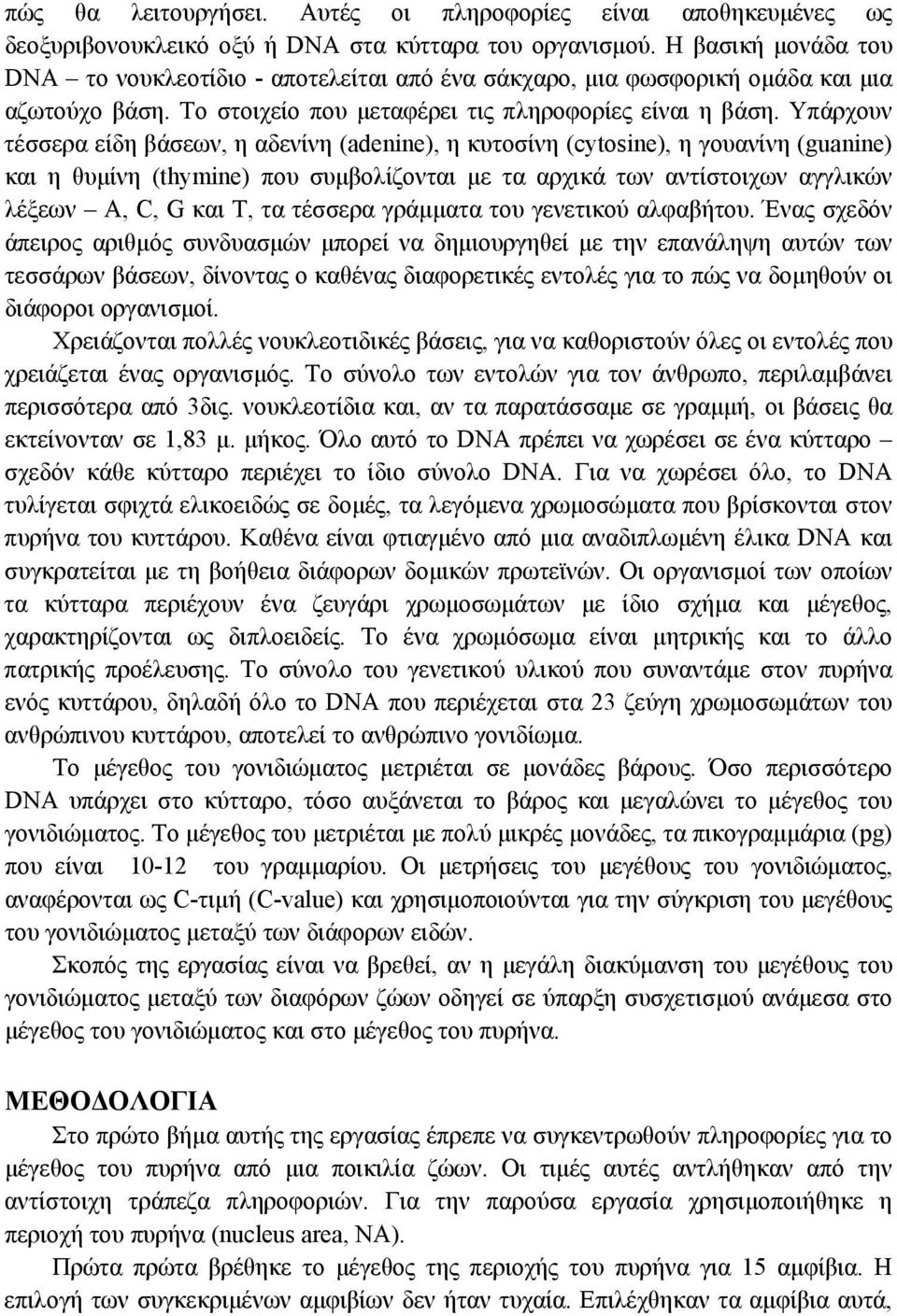 Υπάρχουν τέσσερα είδη βάσεων, η αδενίνη (adenine), η κυτοσίνη (cytosine), η γουανίνη (guanine) και η θυμίνη (thymine) που συμβολίζονται με τα αρχικά των αντίστοιχων αγγλικών λέξεων Α, C, G και Τ, τα