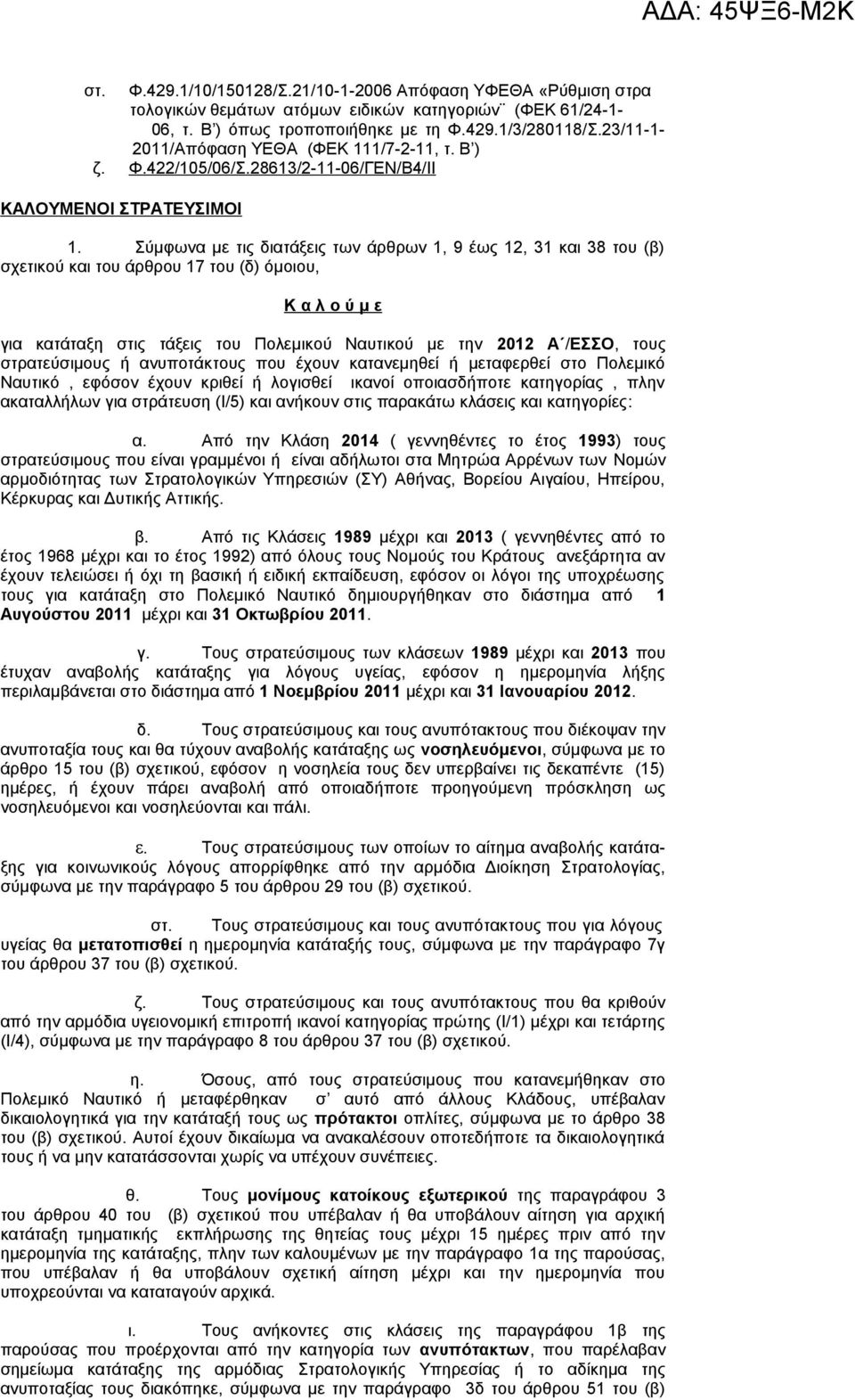 Σύμφωνα με τις διατάξεις των άρθρων 1, 9 έως 12, 31 και 38 του (β) σχετικού και του άρθρου 17 του (δ) όμοιου, Κ α λ ο ύ μ ε για κατάταξη στις τάξεις του Πολεμικού Ναυτικού με την 2012 Α /ΕΣΣΟ, τους