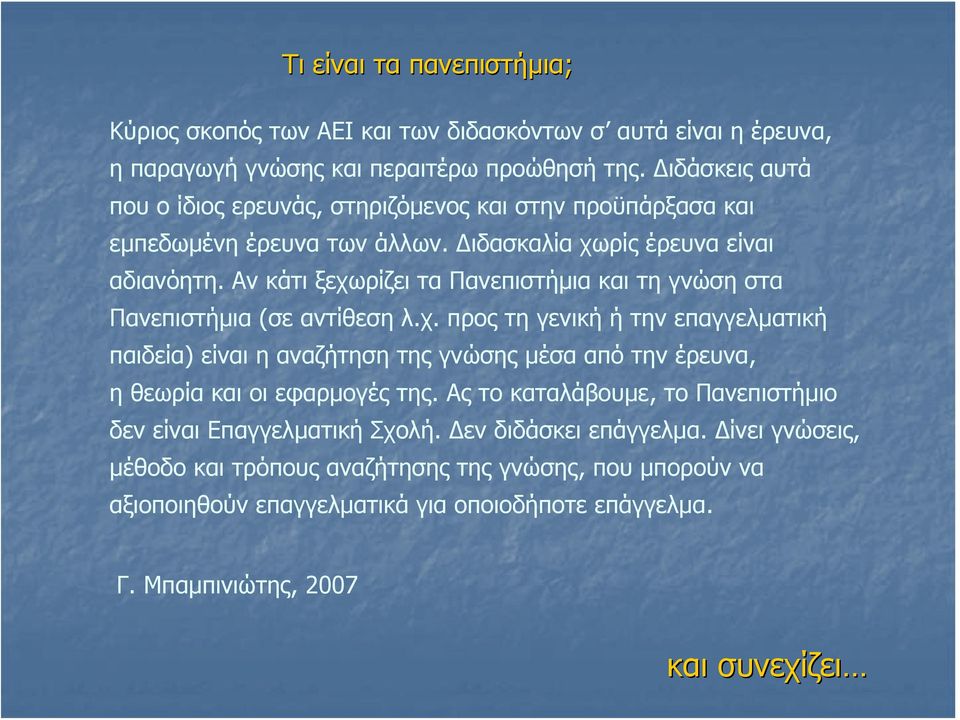 Αν κάτι ξεχωρίζει τα Πανεπιστήμια και τη γνώση στα Πανεπιστήμια (σε αντίθεση λ.χ. προς τη γενική ή την επαγγελματική παιδεία) είναι η αναζήτηση της γνώσης μέσα από την έρευνα, η θεωρία και οι εφαρμογές της.