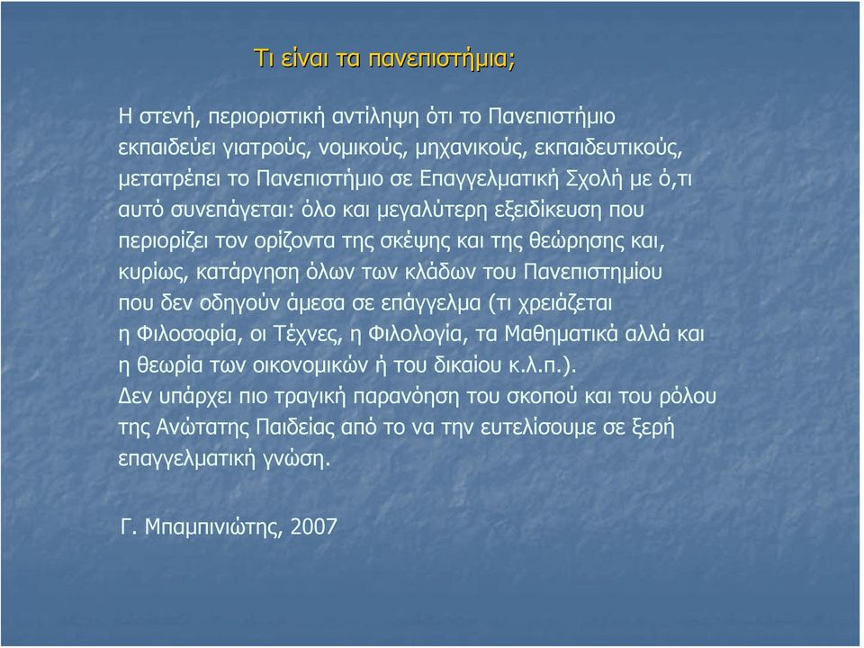 κλάδων του Πανεπιστημίου που δεν οδηγούν άμεσα σε επάγγελμα (τι χρειάζεται η Φιλοσοφία, οι Τέχνες, η Φιλολογία, τα Μαθηματικά αλλά και η θεωρία των οικονομικών ή του