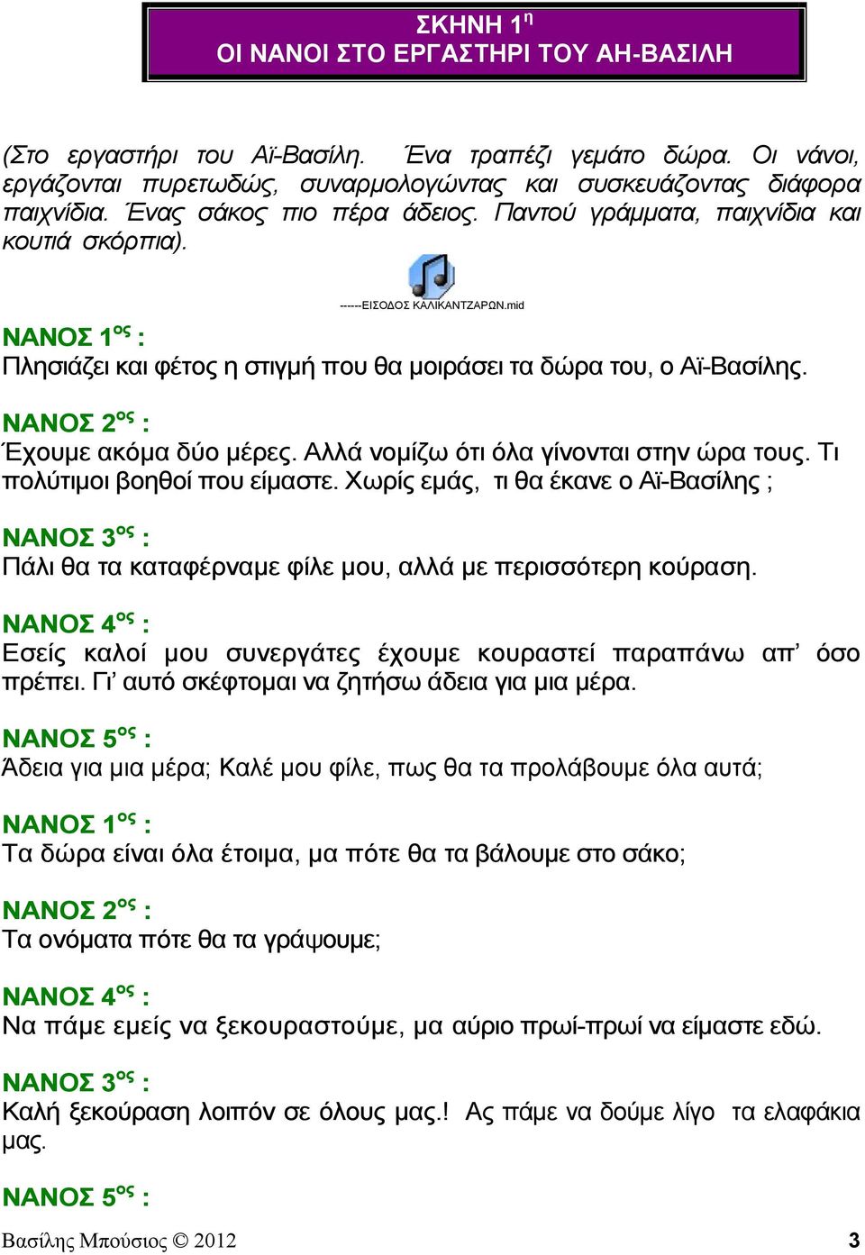 ΝΑΝΟΣ 2 ος : Έχουμε ακόμα δύο μέρες. Αλλά νομίζω ότι όλα γίνονται στην ώρα τους. Τι πολύτιμοι βοηθοί που είμαστε.
