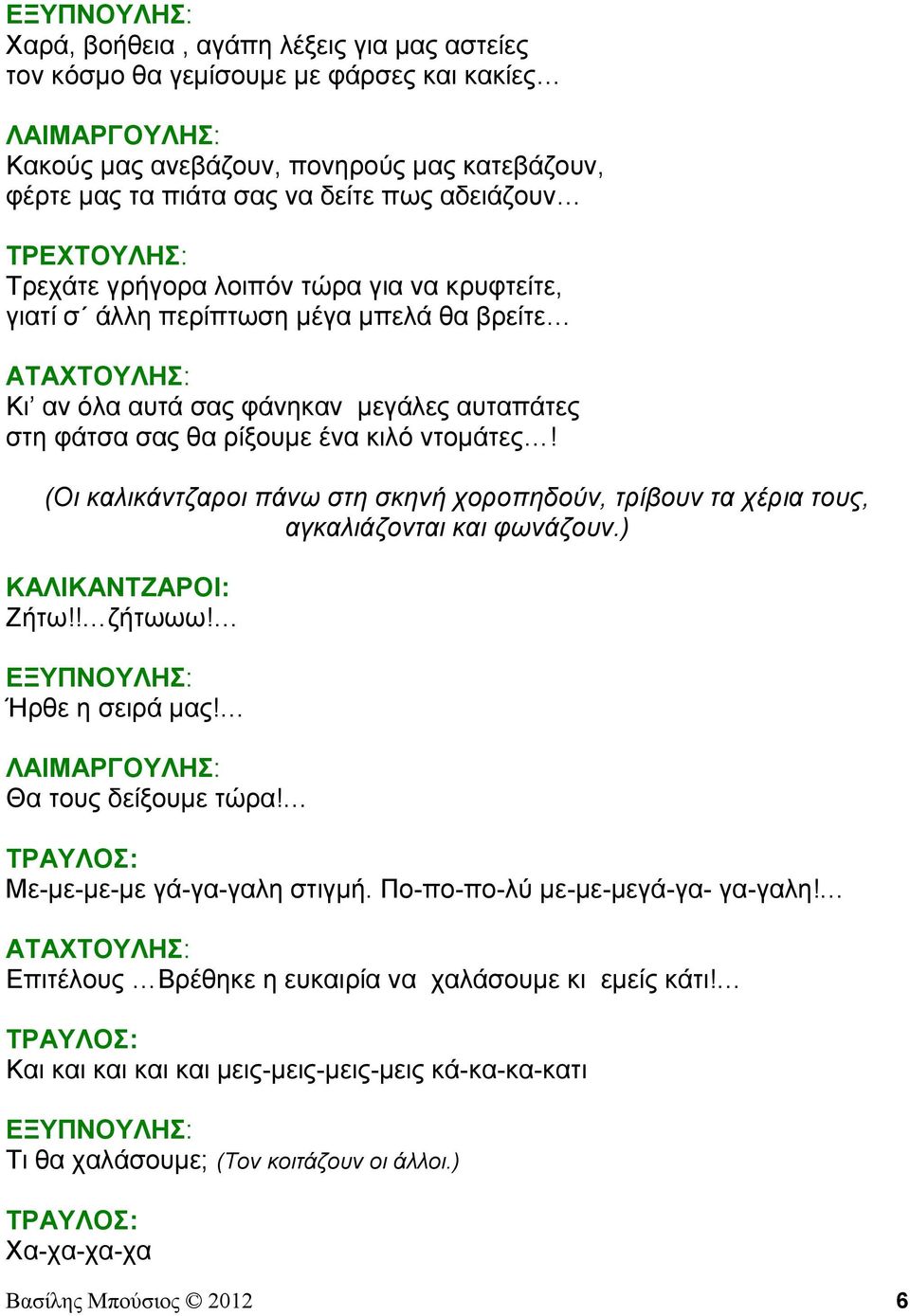 κιλό ντομάτες! (Οι καλικάντζαροι πάνω στη σκηνή χοροπηδούν, τρίβουν τα χέρια τους, αγκαλιάζονται και φωνάζουν.) ΚΑΛΙΚΑΝΤΖΑΡΟΙ: Ζήτω!! ζήτωωω! ΕΞΥΠΝΟΥΛΗΣ: Ήρθε η σειρά μας!