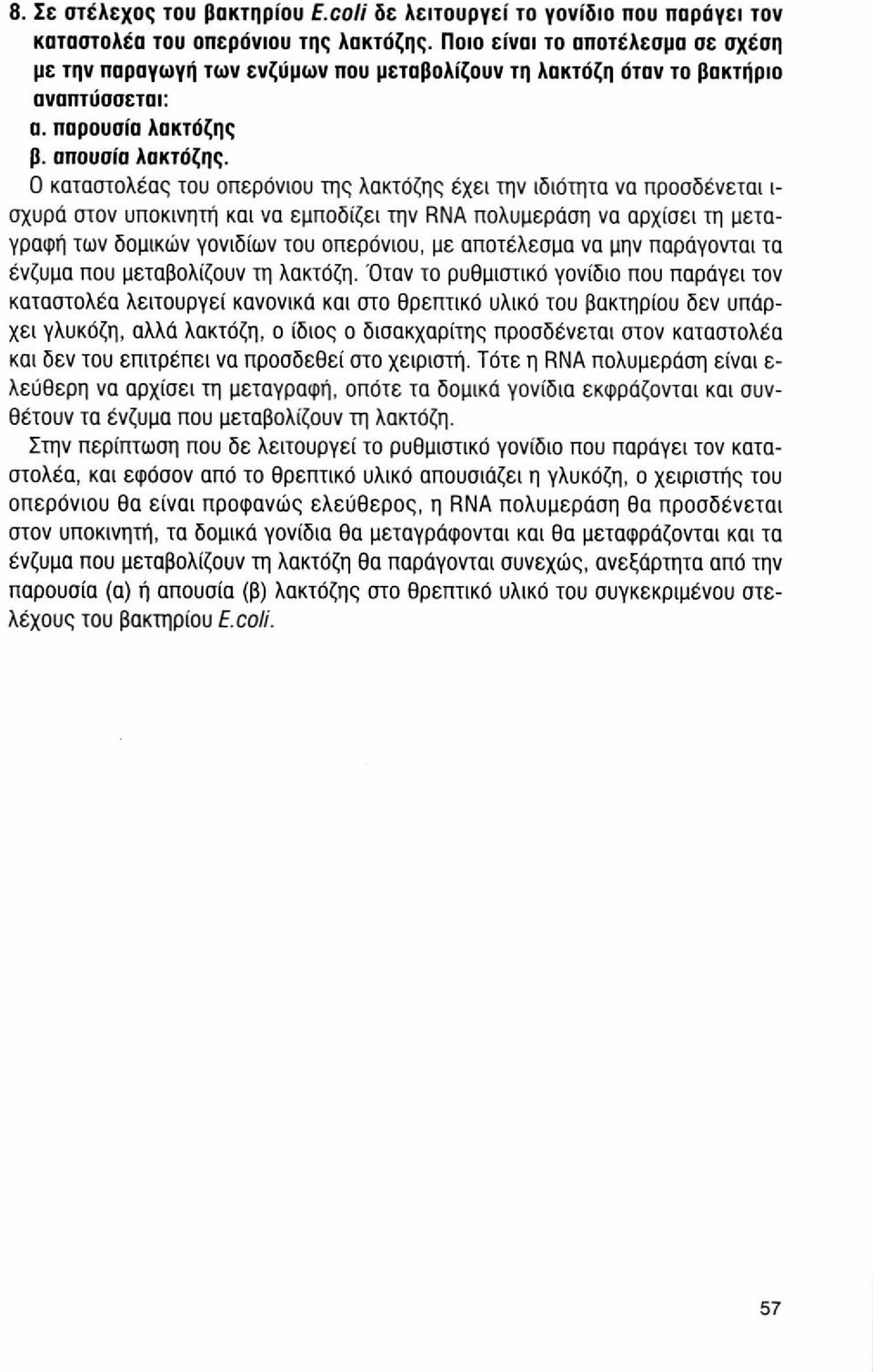 Ο καταστολέας του οπερόνιου της λακτόζης έχει την ιδιότητα να προσδένεται ι- σχυρό στον υποκινητή και να εμποδίζει την RNA πολυμεράση να αρχίσει τη μεταγραφή των δομικών γονιδίων του οπερόνιου, με