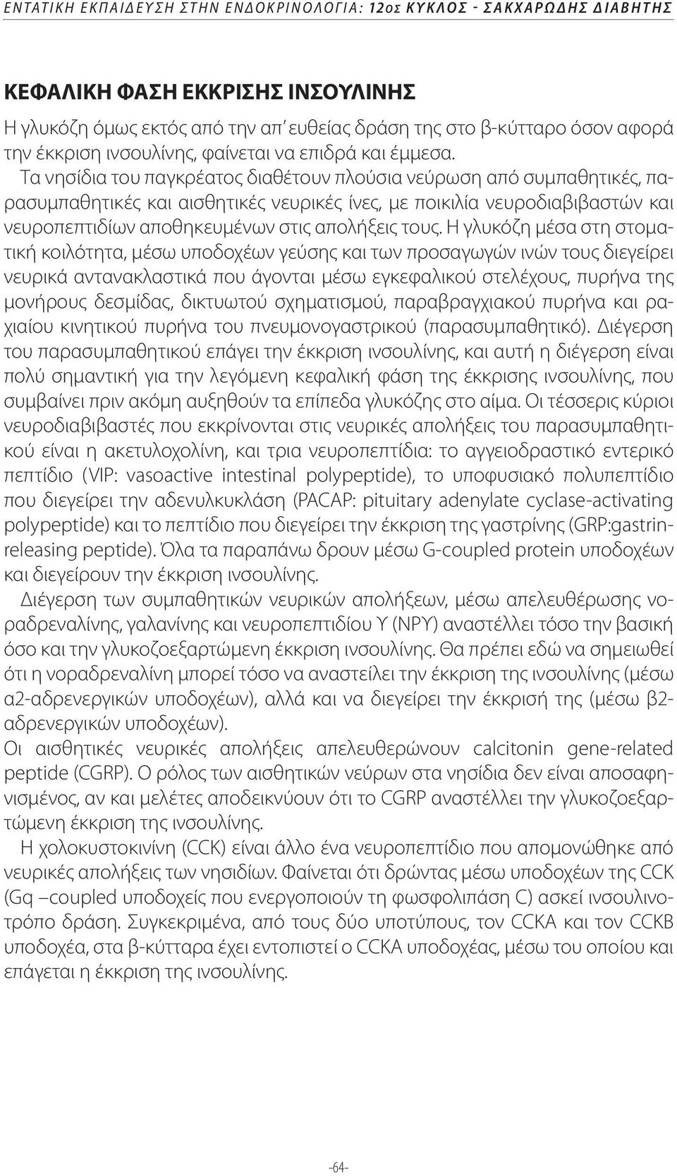 Τα νησίδια του παγκρέατος διαθέτουν πλούσια νεύρωση από συμπαθητικές, παρασυμπαθητικές και αισθητικές νευρικές ίνες, με ποικιλία νευροδιαβιβαστών και νευροπεπτιδίων αποθηκευμένων στις απολήξεις τους.