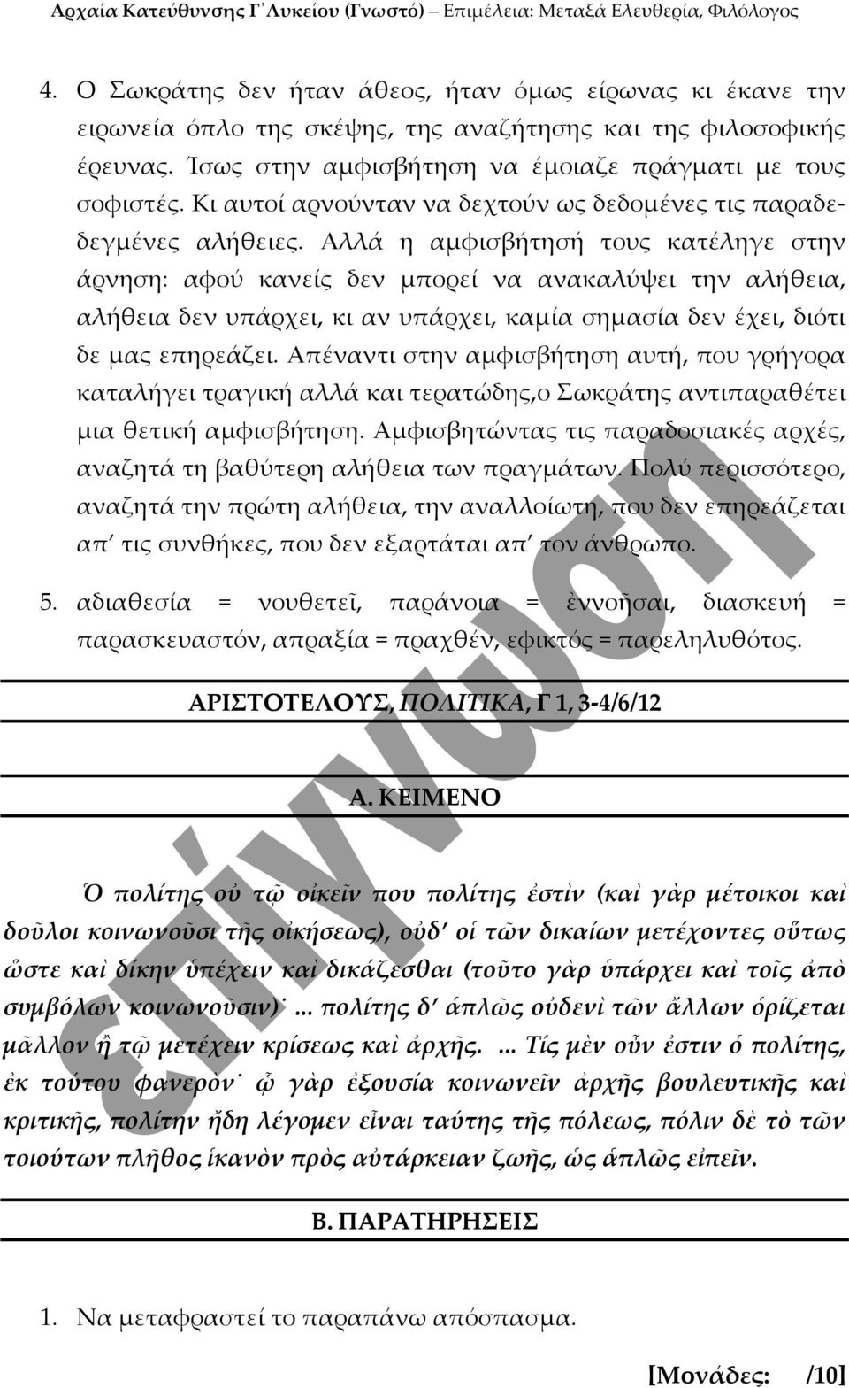 Αλλά η αμφισβήτησή τους κατέληγε στην άρνηση: αφού κανείς δεν μπορεί να ανακαλύψει την αλήθεια, αλήθεια δεν υπάρχει, κι αν υπάρχει, καμία σημασία δεν έχει, διότι δε μας επηρεάζει.