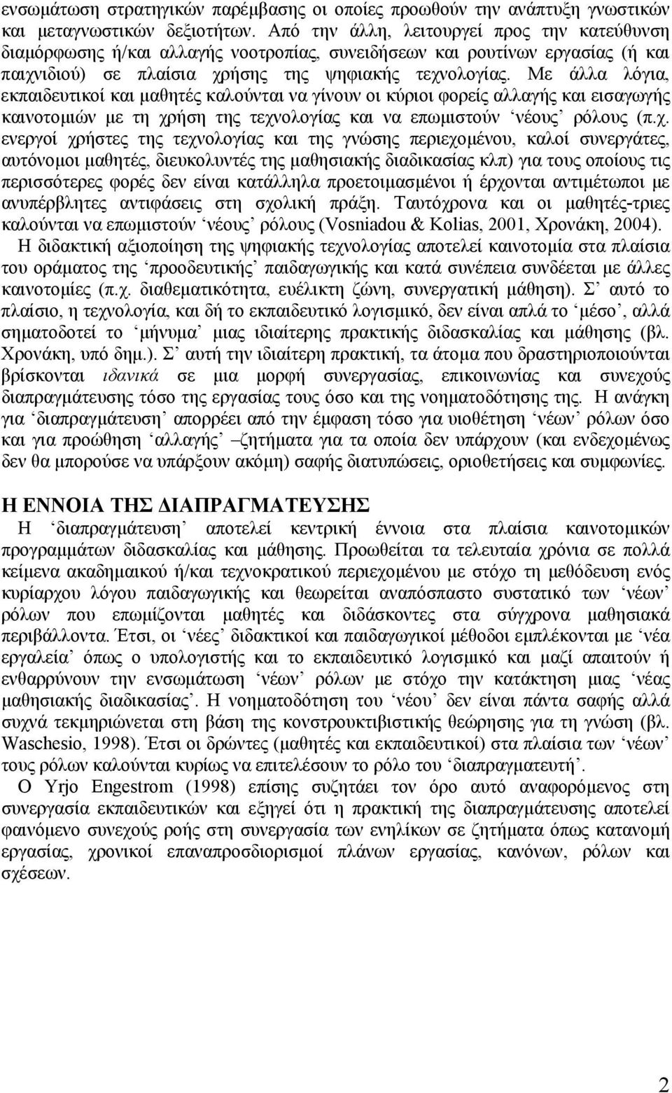 Με άλλα λόγια, εκπαιδευτικοί και µαθητές καλούνται να γίνουν οι κύριοι φορείς αλλαγής και εισαγωγής καινοτοµιών µε τη χρ