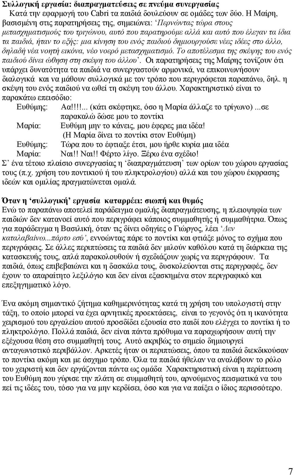 ενός παιδιού δηµιουργούσε νέες ιδέες στο άλλο, δηλαδή νέα νοητή εικόνα, νέο νοερό µετασχηµατισµό. Το αποτέλεσµα της σκέψης του ενός παιδιού δίνει ώθηση στη σκέψη του άλλου.