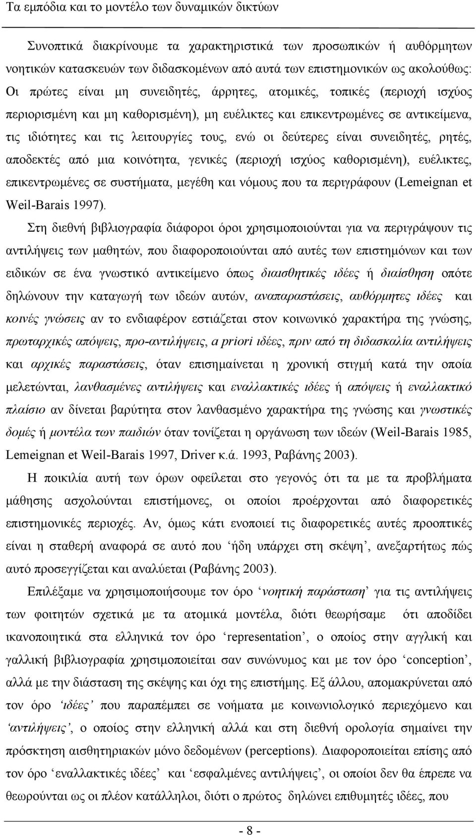 δεύτερες είναι συνειδητές, ρητές, αποδεκτές από μια κοινότητα, γενικές (περιοχή ισχύος καθορισμένη), ευέλικτες, επικεντρωμένες σε συστήματα, μεγέθη και νόμους που τα περιγράφουν (Lemeignan et