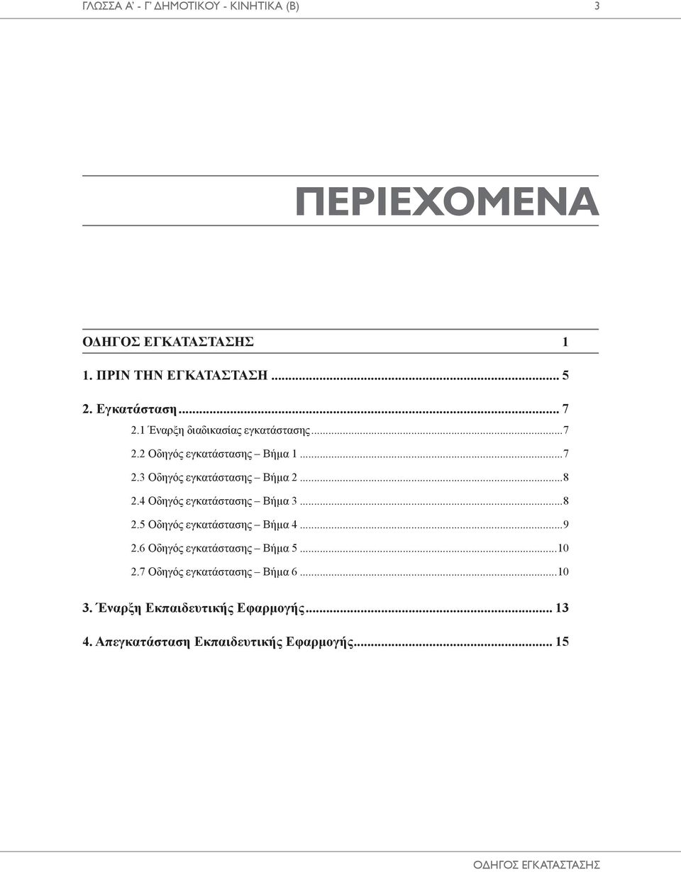 4 Οδηγός εγκατάστασης Βήμα 3...8 2.5 Οδηγός εγκατάστασης Βήμα 4...9 2.6 Οδηγός εγκατάστασης Βήμα 5...10 2.