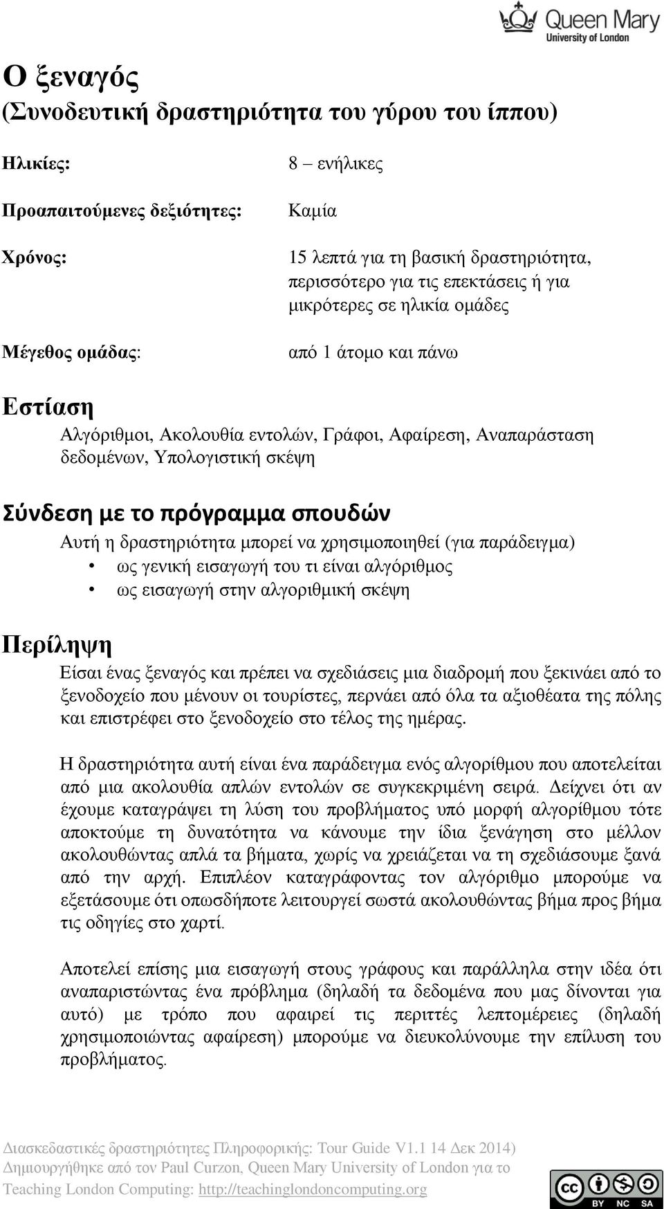 Αυτή η δραστηριότητα μπορεί να χρησιμοποιηθεί (για παράδειγμα) ως γενική εισαγωγή του τι είναι αλγόριθμος ως εισαγωγή στην αλγοριθμική σκέψη Περίληψη Είσαι ένας ξεναγός και πρέπει να σχεδιάσεις μια