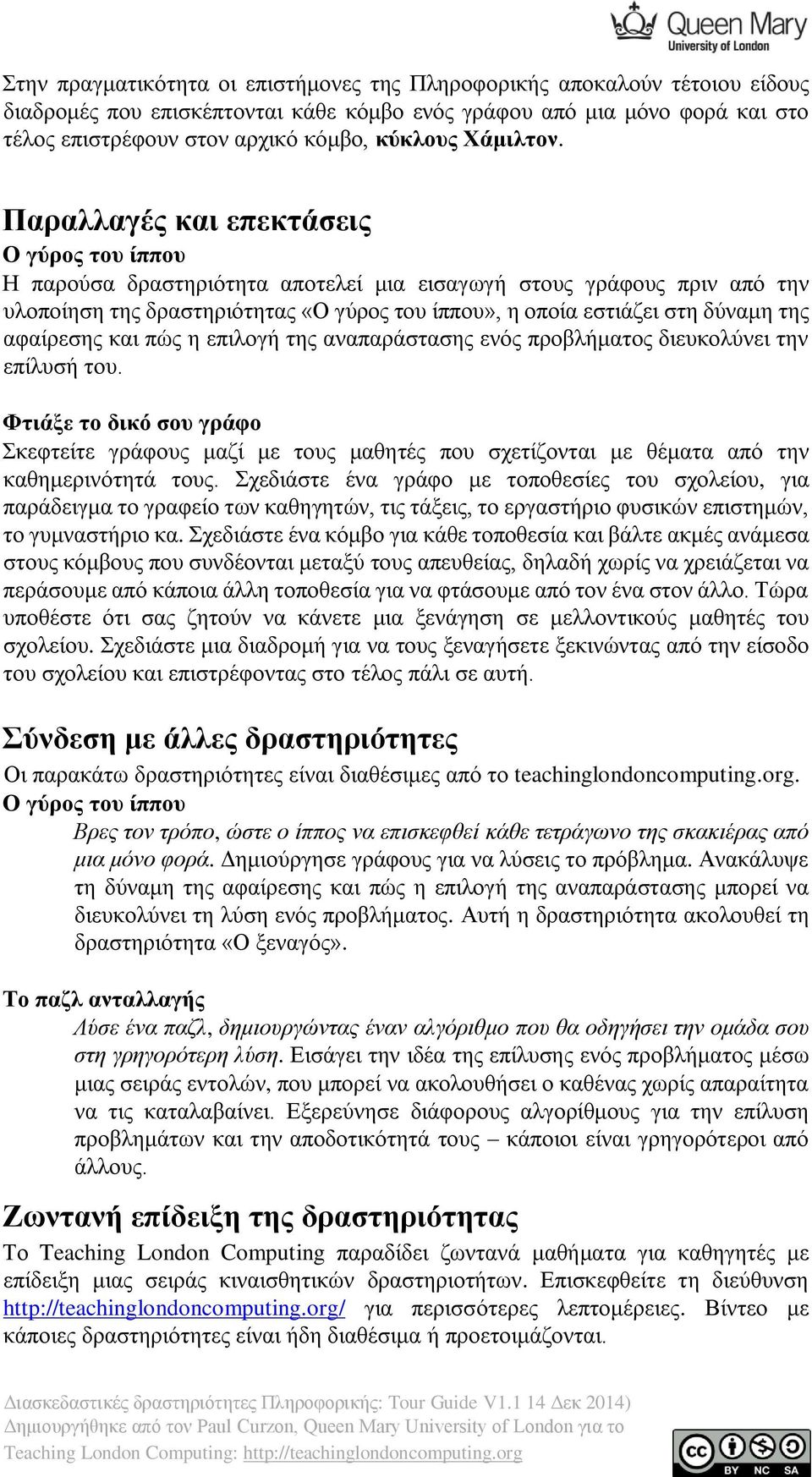 Παραλλαγές και επεκτάσεις Ο γύρος του ίππου Η παρούσα δραστηριότητα αποτελεί μια εισαγωγή στους γράφους πριν από την υλοποίηση της δραστηριότητας «Ο γύρος του ίππου», η οποία εστιάζει στη δύναμη της