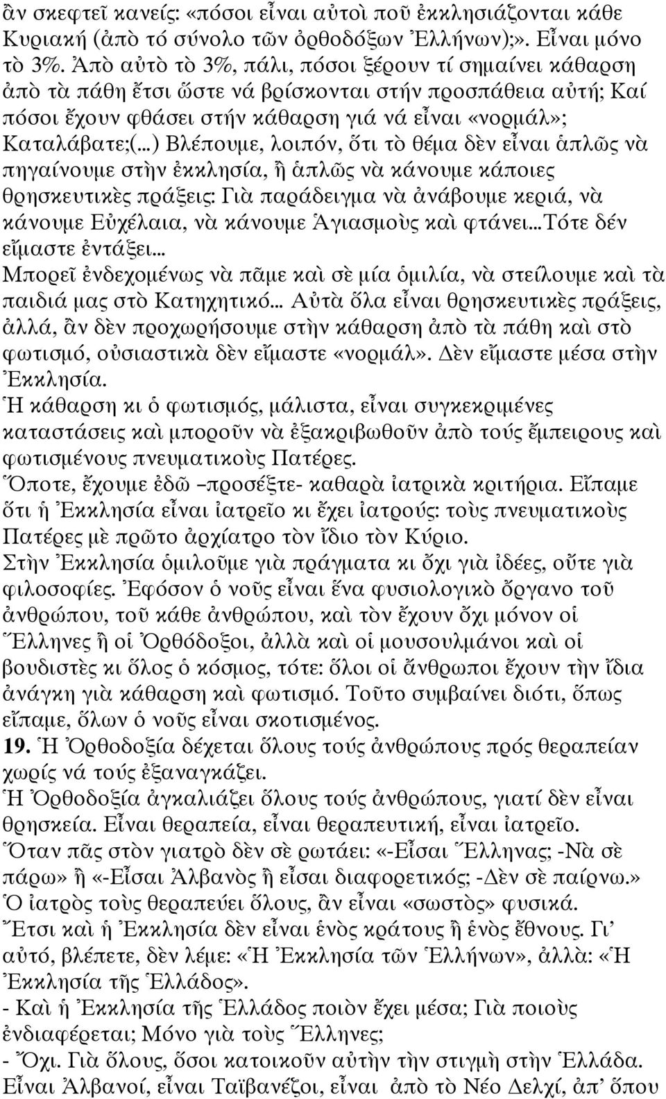 λοιπόν, ὅτι τὸ θέμα δὲν εἶναι ἁπλῶς νὰ πηγαίνουμε στὴν ἐκκλησία, ἢ ἁπλῶς νὰ κάνουμε κάποιες θρησκευτικὲς πράξεις: Γιὰ παράδειγμα νὰ ἀνάβουμε κεριά, νὰ κάνουμε Εὐχέλαια, νὰ κάνουμε Ἁγιασμοὺς καὶ