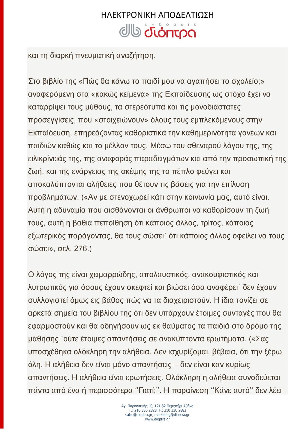 προσεγγίσεις, που «στοιχειώνουν» όλους τους εμπλεκόμενους στην Εκπαίδευση, επηρεάζοντας καθοριστικά την καθημερινότητα γονέων και παιδιών καθώς και το μέλλον τους.