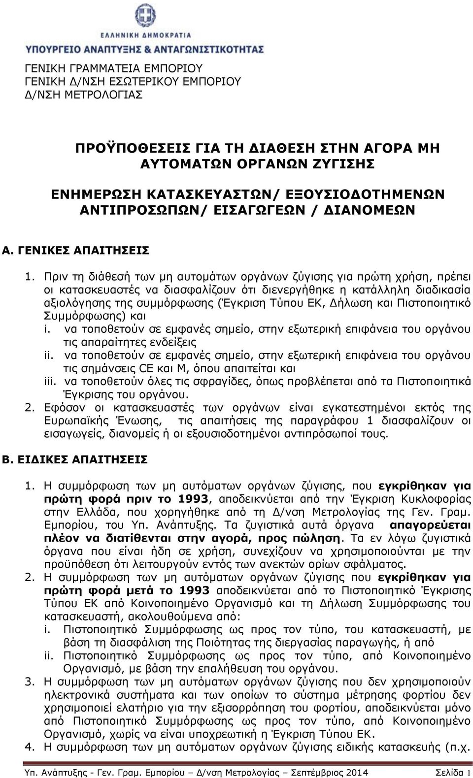 Πριν τη διάθεσή των μη αυτομάτων οργάνων ζύγισης για πρώτη χρήση, πρέπει οι κατασκευαστές να διασφαλίζουν ότι διενεργήθηκε η κατάλληλη διαδικασία αξιολόγησης της συμμόρφωσης (Έγκριση Τύπου ΕΚ, Δήλωση