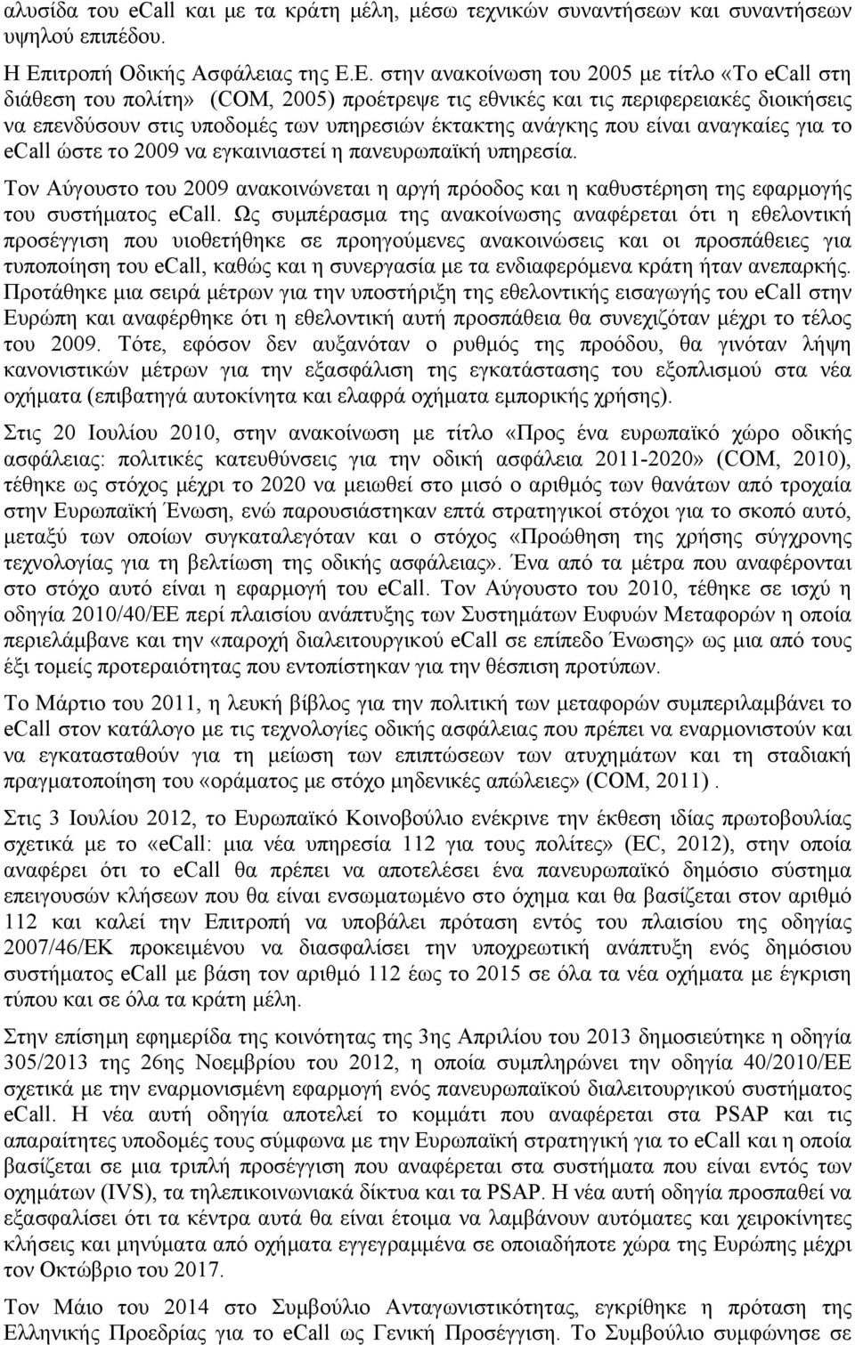 Ε. στην ανακοίνωση του 2005 με τίτλο «Το ecall στη διάθεση του πολίτη» (CΟΜ, 2005) προέτρεψε τις εθνικές και τις περιφερειακές διοικήσεις να επενδύσουν στις υποδομές των υπηρεσιών έκτακτης ανάγκης