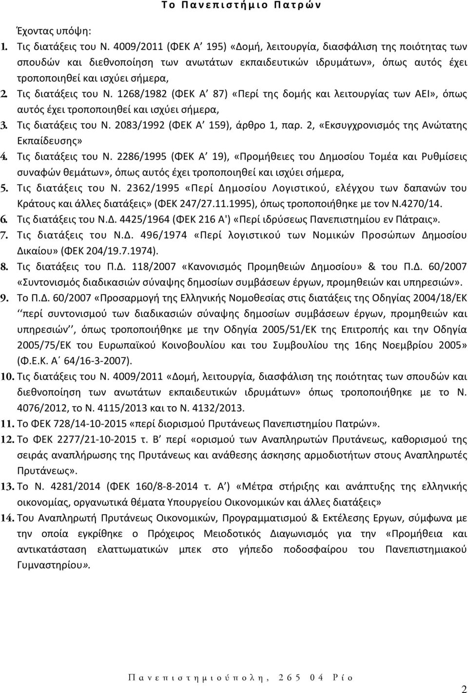 Τις διατάξεις του Ν. 1268/1982 (ΦΕΚ Α 87) «Περί της δομής και λειτουργίας των ΑΕΙ», όπως αυτός έχει τροποποιηθεί και ισχύει σήμερα, 3. Τις διατάξεις του Ν. 2083/1992 (ΦΕΚ Α 159), άρθρο 1, παρ.