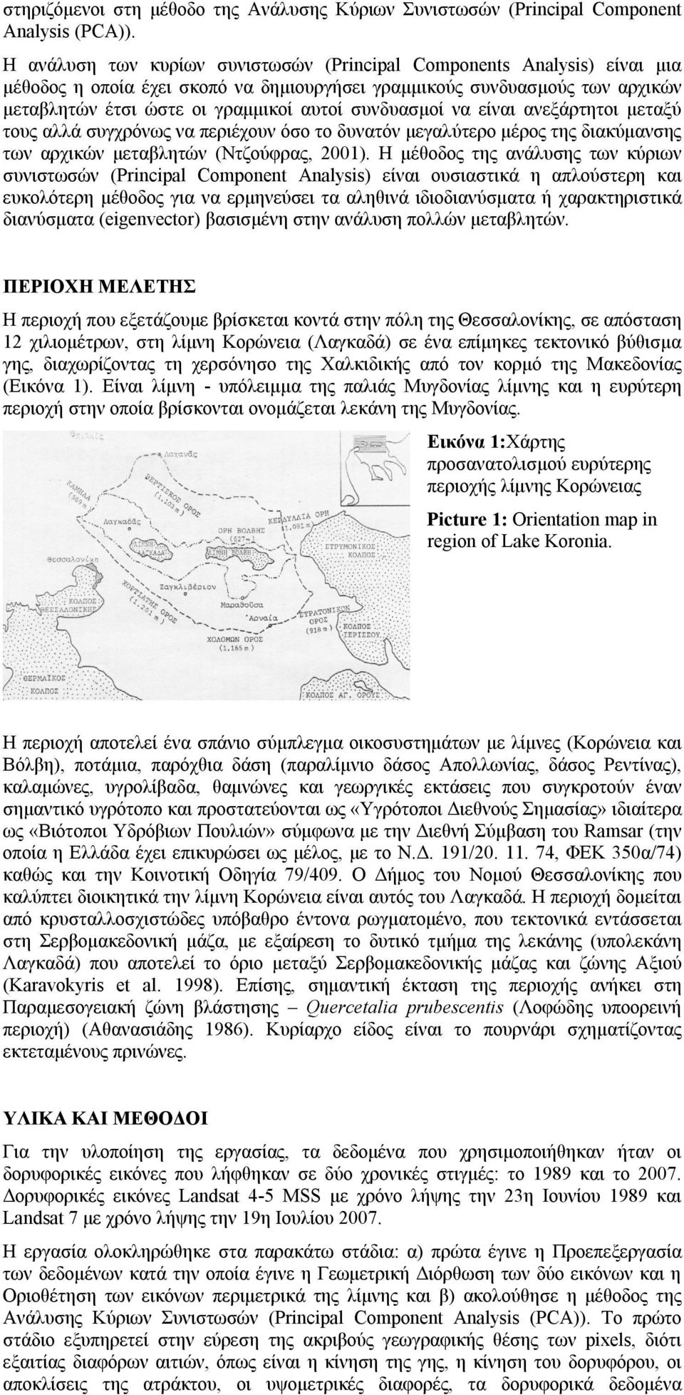 συνδυασμοί να είναι ανεξάρτητοι μεταξύ τους αλλά συγχρόνως να περιέχουν όσο το δυνατόν μεγαλύτερο μέρος της διακύμανσης των αρχικών μεταβλητών (Ντζούφρας, 2001).