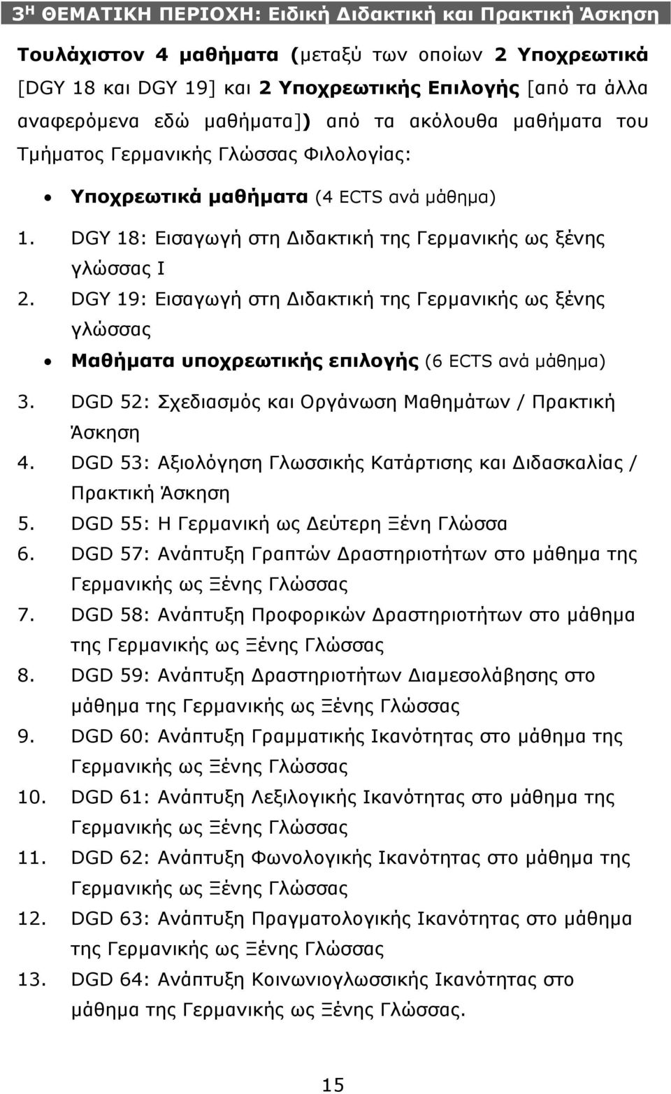 DGY 19: Εισαγωγή στη Διδακτική της Γερμανικής ως ξένης γλώσσας Μαθήματα υποχρεωτικής επιλογής (6 ECTS ανά μάθημα) 3. DGD 52: Σχεδιασμός και Οργάνωση Μαθημάτων / Πρακτική Άσκηση 4.