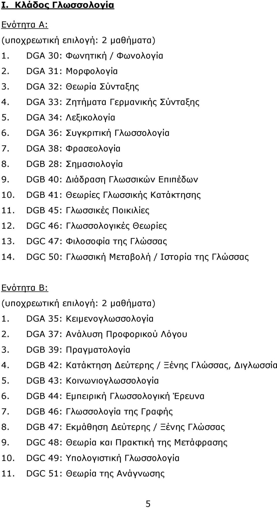 DGB 45: Γλωσσικές Ποικιλίες 12. DGC 46: Γλωσσολογικές Θεωρίες 13. DGC 47: Φιλοσοφία της Γλώσσας 14. DGC 50: Γλωσσική Μεταβολή / Ιστορία της Γλώσσας Ενότητα Β: (υποχρεωτική επιλογή: 2 μαθήματα) 1.