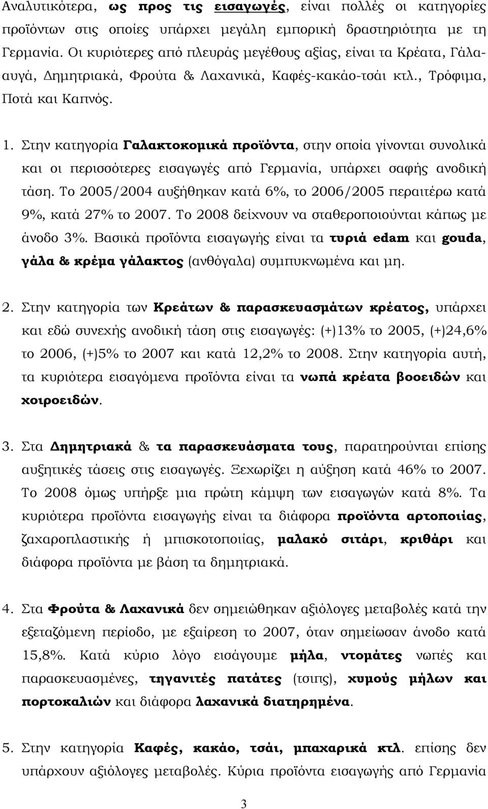 Στην κατηγορία Γαλακτοκομικά προϊόντα, στην οποία γίνονται συνολικά και οι περισσότερες εισαγωγές από Γερμανία, υπάρχει σαφής ανοδική τάση.