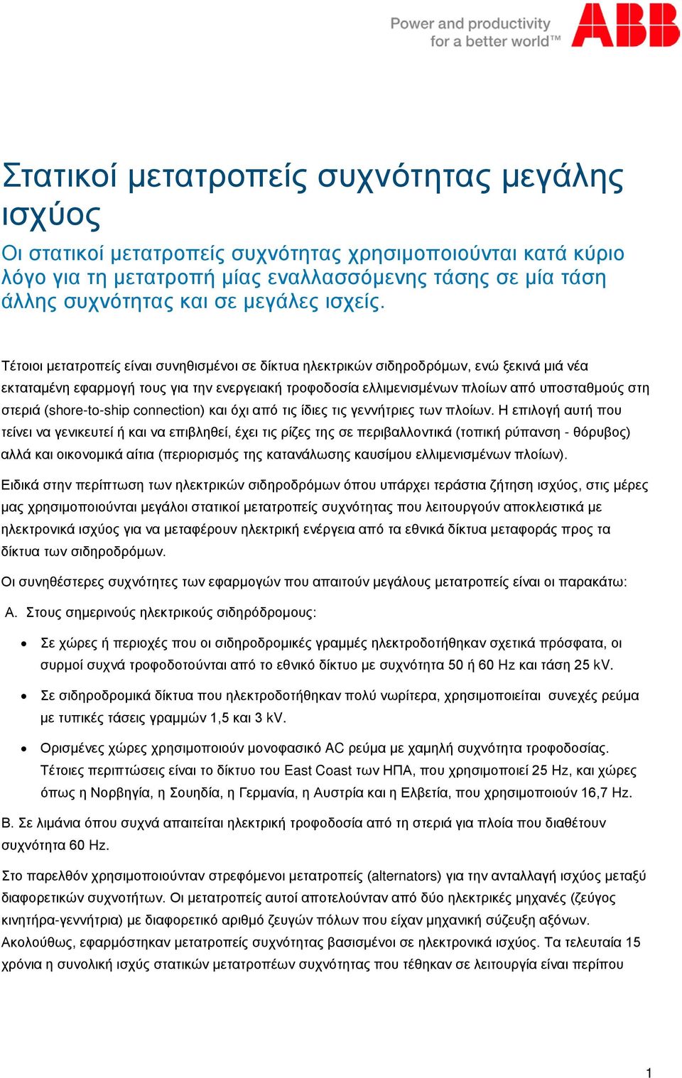 Τέτοιοι μετατροπείς είναι συνηθισμένοι σε δίκτυα ηλεκτρικών σιδηροδρόμων, ενώ ξεκινά μιά νέα εκταταμένη εφαρμογή τους για την ενεργειακή τροφοδοσία ελλιμενισμένων πλοίων από υποσταθμούς στη στεριά