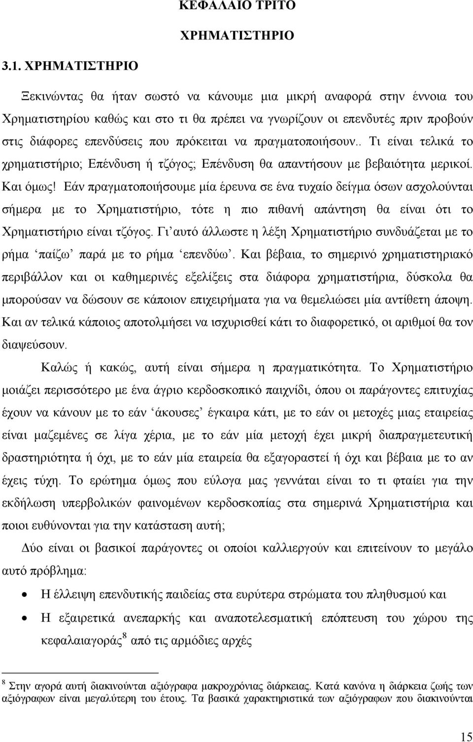 πρόκειται να πραγματοποιήσουν.. Τι είναι τελικά το χρηματιστήριο; Επένδυση ή τζόγος; Επένδυση θα απαντήσουν με βεβαιότητα μερικοί. Και όμως!