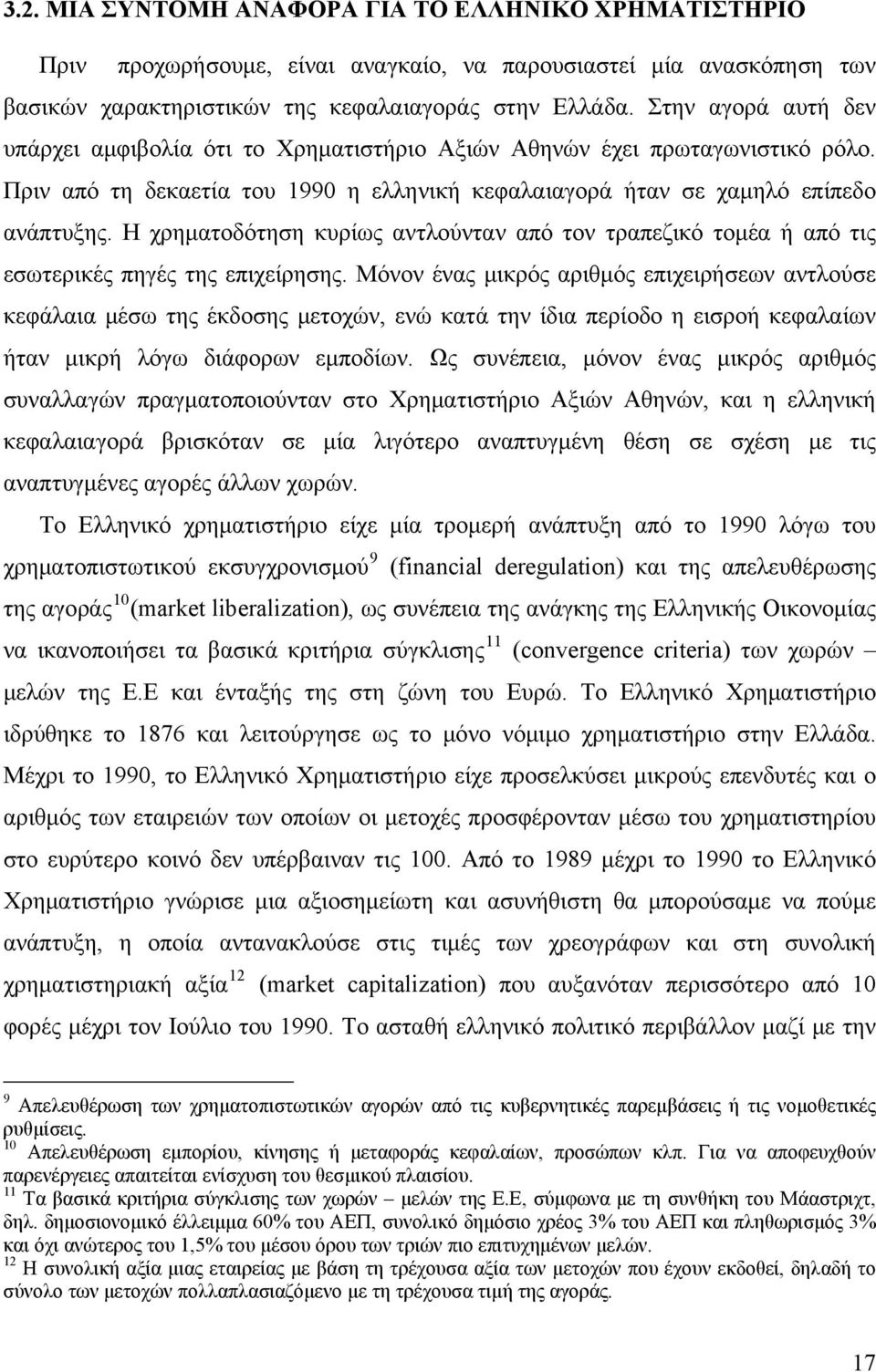 Η χρηματοδότηση κυρίως αντλούνταν από τον τραπεζικό τομέα ή από τις εσωτερικές πηγές της επιχείρησης.