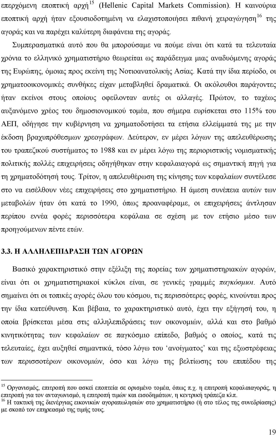 Συμπερασματικά αυτό που θα μπορούσαμε να πούμε είναι ότι κατά τα τελευταία χρόνια το ελληνικό χρηματιστήριο θεωρείται ως παράδειγμα μιας αναδυόμενης αγοράς της Ευρώπης, όμοιας προς εκείνη της