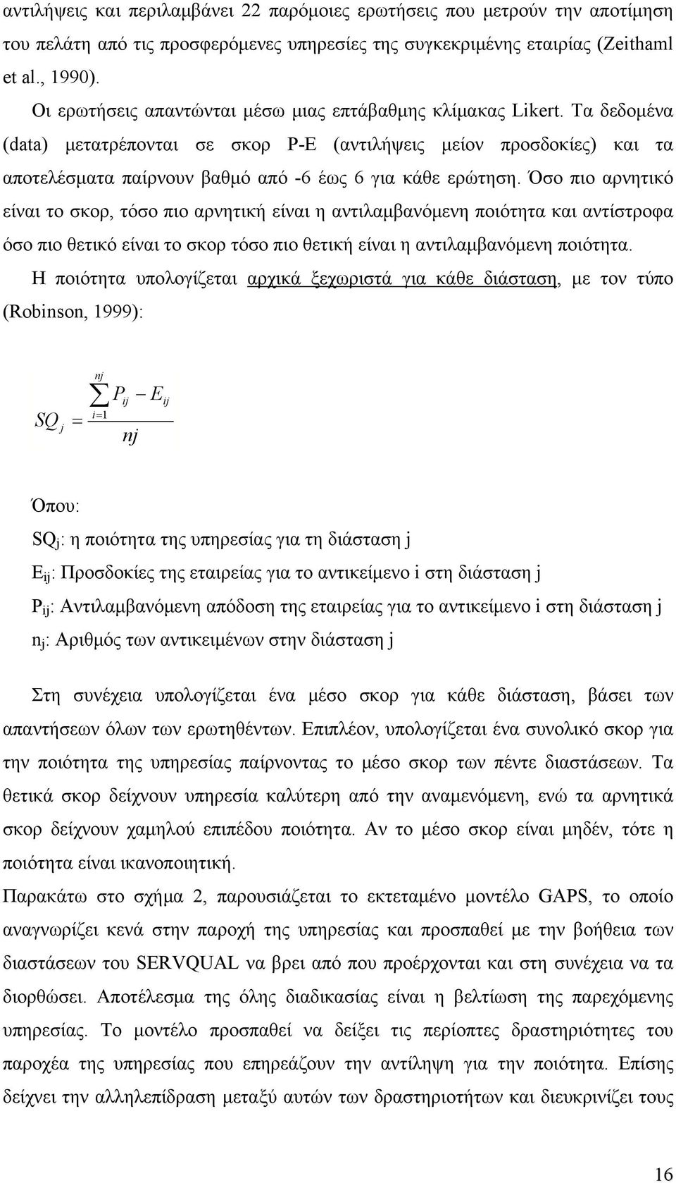 Τα δεδομένα (data) μετατρέπονται σε σκορ P-E (αντιλήψεις μείον προσδοκίες) και τα αποτελέσματα παίρνουν βαθμό από -6 έως 6 για κάθε ερώτηση.