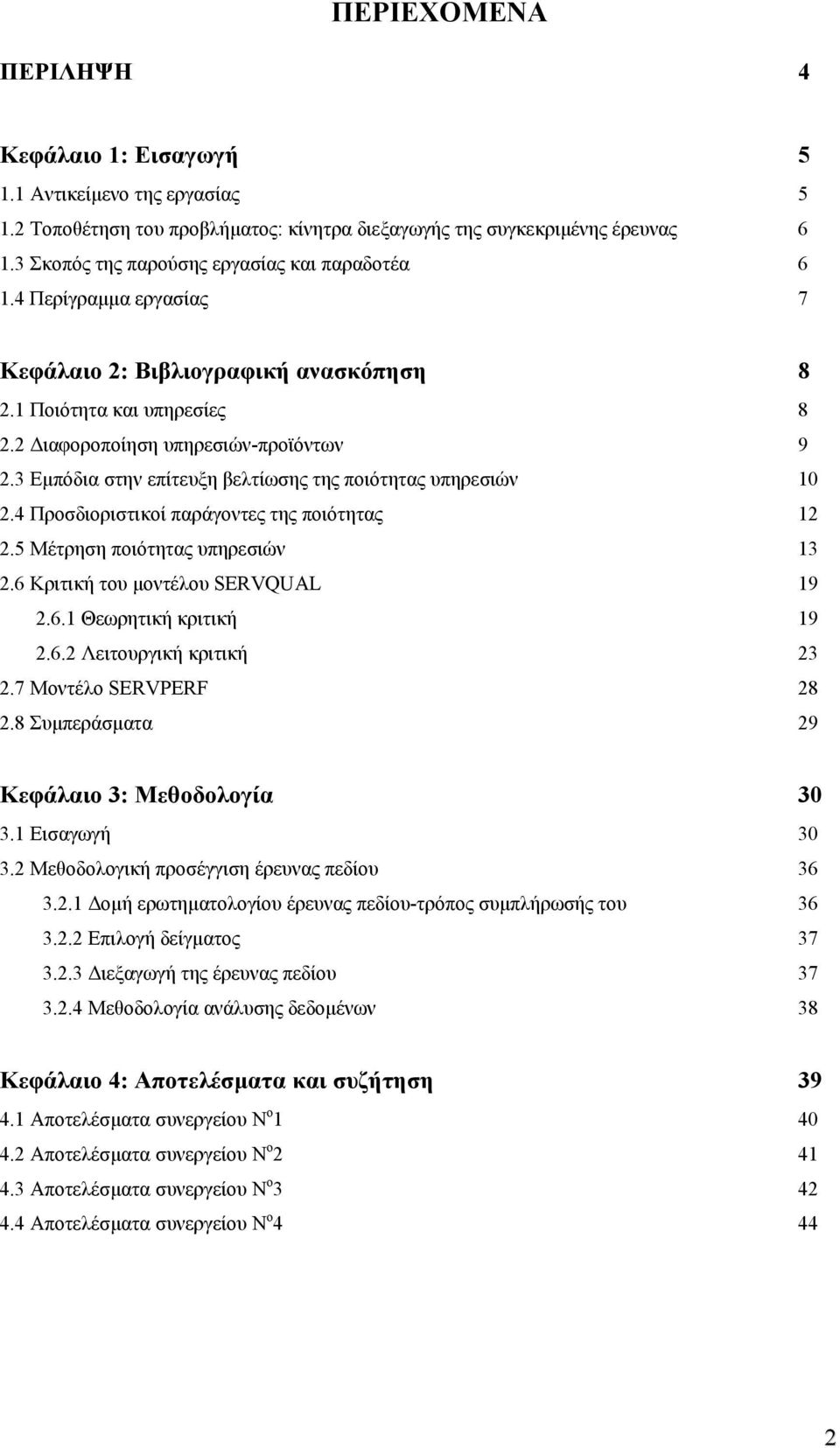 3 Εμπόδια στην επίτευξη βελτίωσης της ποιότητας υπηρεσιών 10 2.4 Προσδιοριστικοί παράγοντες της ποιότητας 12 2.5 Μέτρηση ποιότητας υπηρεσιών 13 2.6 Κριτική του μοντέλου SERVQUAL 19 2.6.1 Θεωρητική κριτική 19 2.