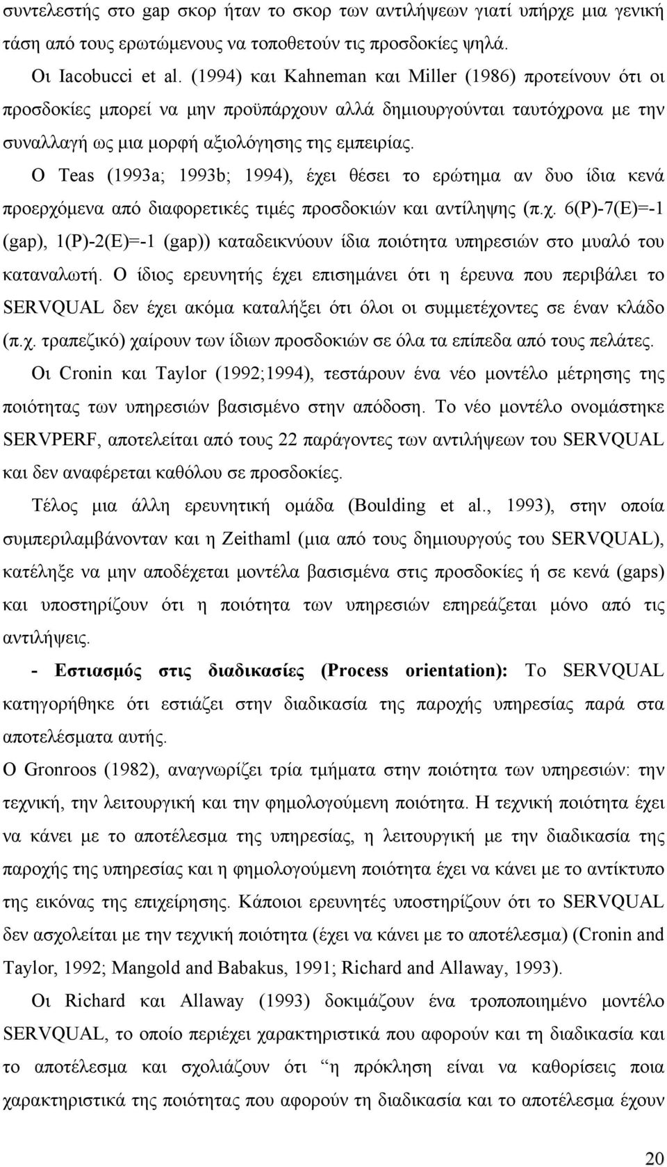O Teas (1993a; 1993b; 1994), έχει θέσει το ερώτημα αν δυο ίδια κενά προερχόμενα από διαφορετικές τιμές προσδοκιών και αντίληψης (π.χ. 6(Ρ)-7(Ε)=-1 (gap), 1(P)-2(E)=-1 (gap)) καταδεικνύουν ίδια ποιότητα υπηρεσιών στο μυαλό του καταναλωτή.