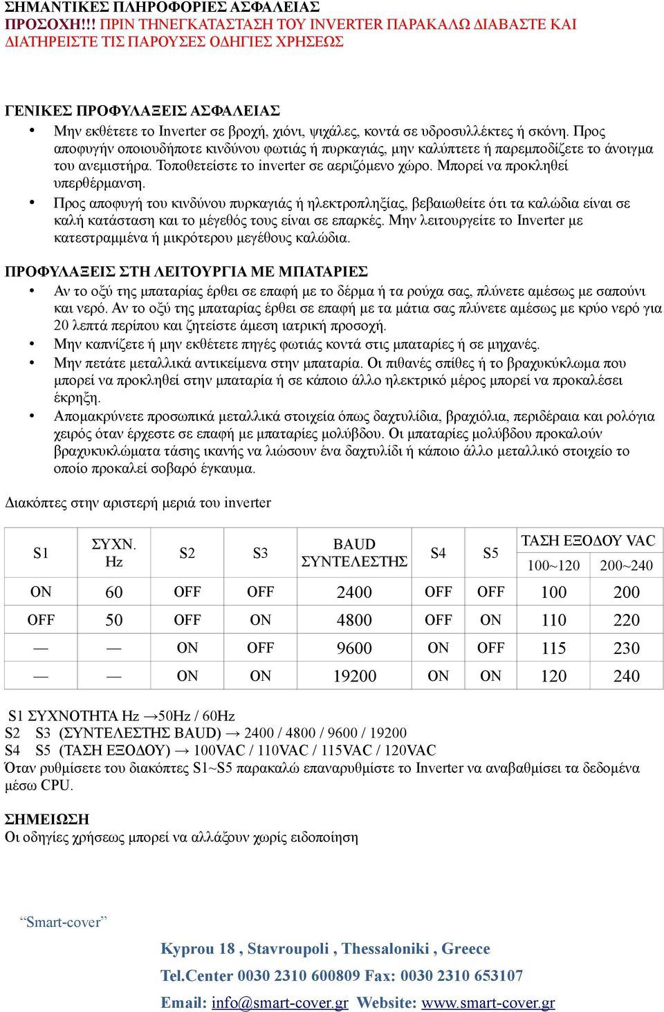 υδροσυλλέκτες ή σκόνη. Προς αποφυγήν οποιουδήποτε κινδύνου φωτιάς ή πυρκαγιάς, μην καλύπτετε ή παρεμποδίζετε το άνοιγμα του ανεμιστήρα. Τοποθετείστε το inverter σε αεριζόμενο χώρο.