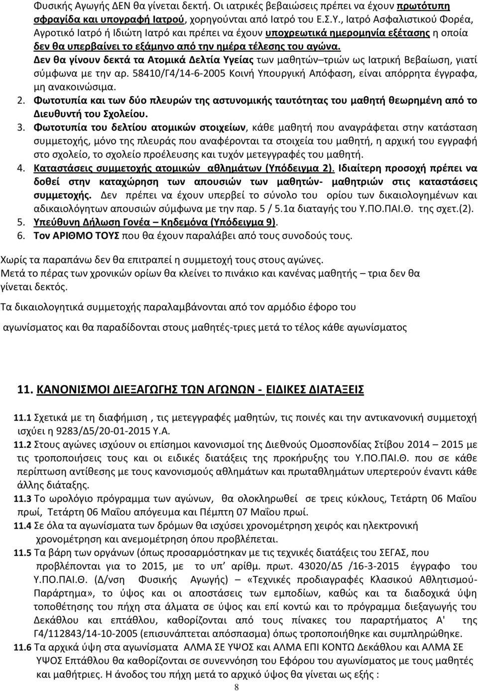 Δεν θα γίνουν δεκτά τα Ατομικά Δελτία Υγείας των μαθητών τριών ως Ιατρική Βεβαίωση, γιατί σύμφωνα με την αρ. 58410/Γ4/14-6-2005 Κοινή Υπουργική Απόφαση, είναι απόρρητα έγγραφα, μη ανακοινώσιμα. 2.