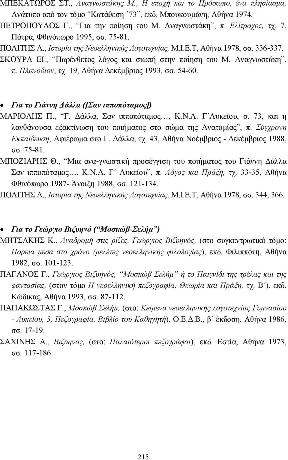 Αναγνωστάκη, π. Πλανόδιον, τχ. 19, Αθήνα εκέµβριος 1993, σσ. 54-60. Για το Γιάννη άλλα ([Σαν ιπποπόταµος]) ΜΑΡΙΟΛΗΣ Π., Γ. άλλα, Σαν ιπποπόταµος, Κ.Ν.Λ. Γ Λυκείου, σ.
