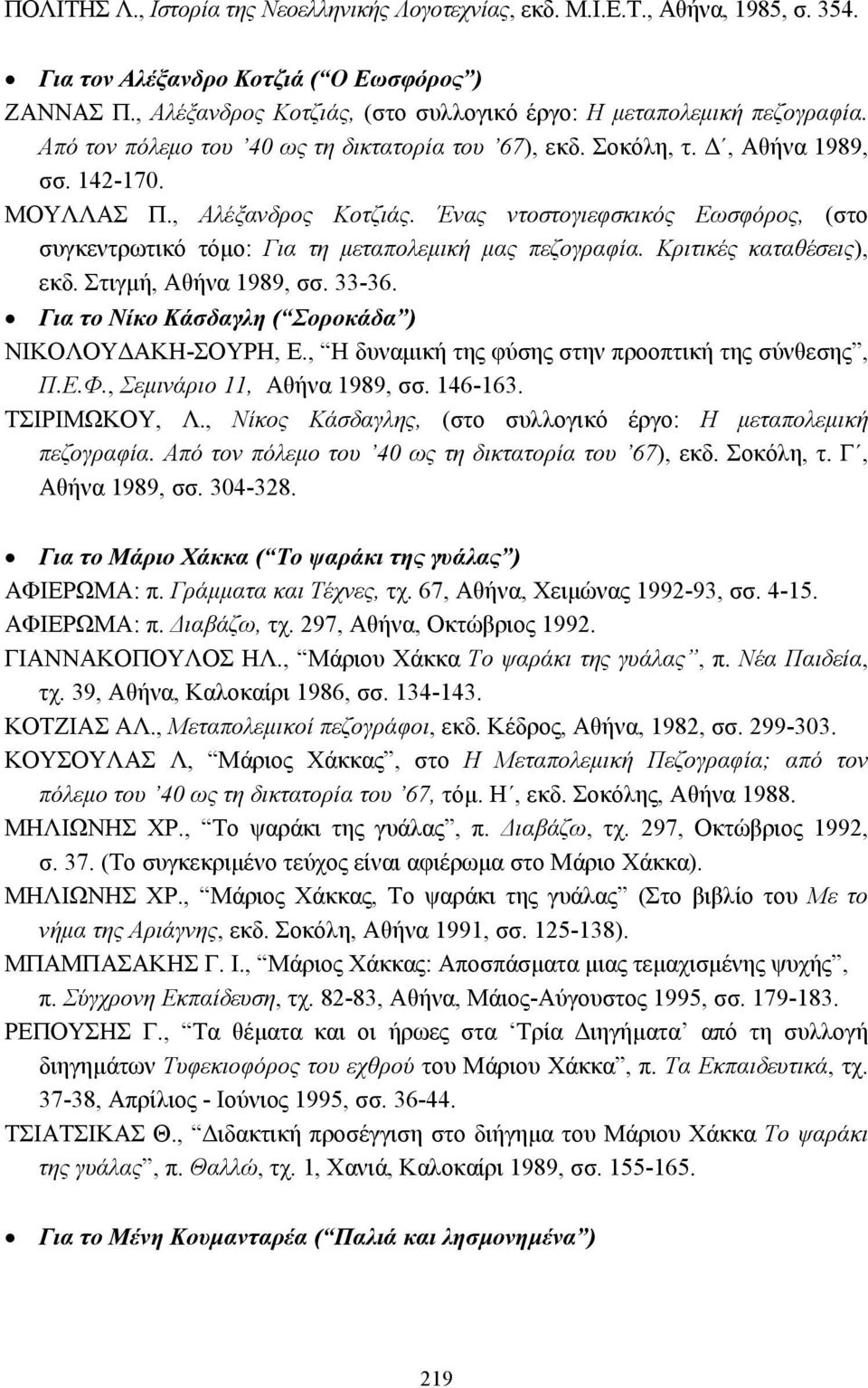 Κριτικές καταθέσεις), εκδ. Στιγµή, Αθήνα 1989, σσ. 33-36. Για το Νίκο Κάσδαγλη ( Σοροκάδα ) ΝΙΚΟΛΟΥ ΑΚΗ-ΣΟΥΡΗ, Ε., Η δυναµική της φύσης στην προοπτική της σύνθεσης, Π.Ε.Φ.