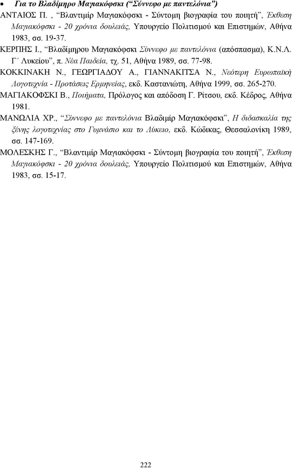 , Βλαδίµηρου Μαγιακόφσκι Σύννεφο µε παντελόνια (απόσπασµα), Κ.Ν.Λ. Γ Λυκείου, π. Νέα Παιδεία, τχ. 51, Αθήνα 1989, σσ. 77-98. ΚΟΚΚΙΝΑΚΗ Ν., ΓΕΩΡΓΙΑ ΟΥ Α., ΓΙΑΝΝΑΚΙΤΣΑ Ν.