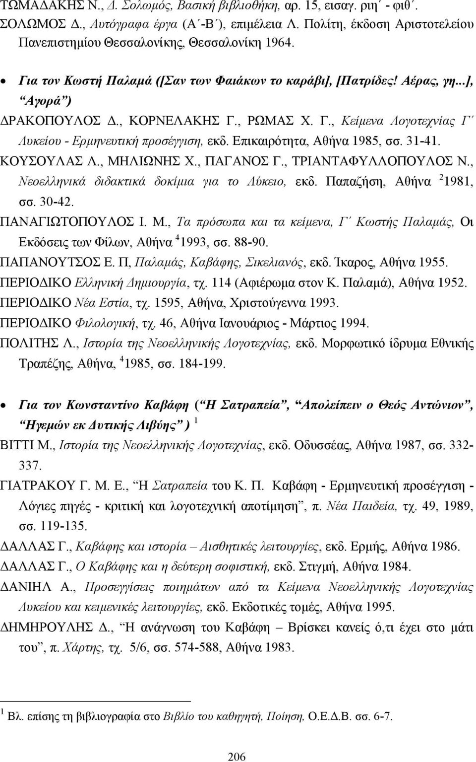 Επικαιρότητα, Αθήνα 1985, σσ. 31-41. ΚΟΥΣΟΥΛΑΣ Λ., ΜΗΛΙΩΝΗΣ Χ., ΠΑΓΑΝΟΣ Γ., ΤΡΙΑΝΤΑΦΥΛΛΟΠΟΥΛΟΣ Ν., Νεοελληνικά διδακτικά δοκίµια για το Λύκειο, εκδ. Παπαζήση, Αθήνα 2 1981, σσ. 30-42.