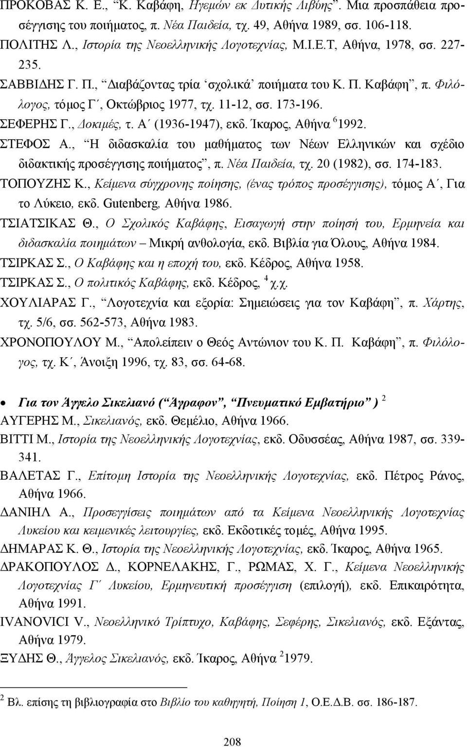 Ίκαρος, Αθήνα 6 1992. ΣΤΕΦΟΣ Α., Η διδασκαλία του µαθήµατος των Νέων Ελληνικών και σχέδιο διδακτικής προσέγγισης ποιήµατος, π. Νέα Παιδεία, τχ. 20 (1982), σσ. 174-183. ΤΟΠΟΥΖΗΣ Κ.