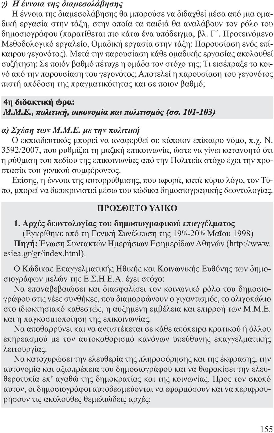 Μετά την παρουσίαση κάθε οµαδικής εργασίας ακολουθεί συζήτηση: Σε ποιόν βαθµό πέτυχε η οµάδα τον στόχο της; Τι εισέπραξε το κοι - νό από την παρουσίαση του γεγονότος; Αποτελεί η παρουσίαση του