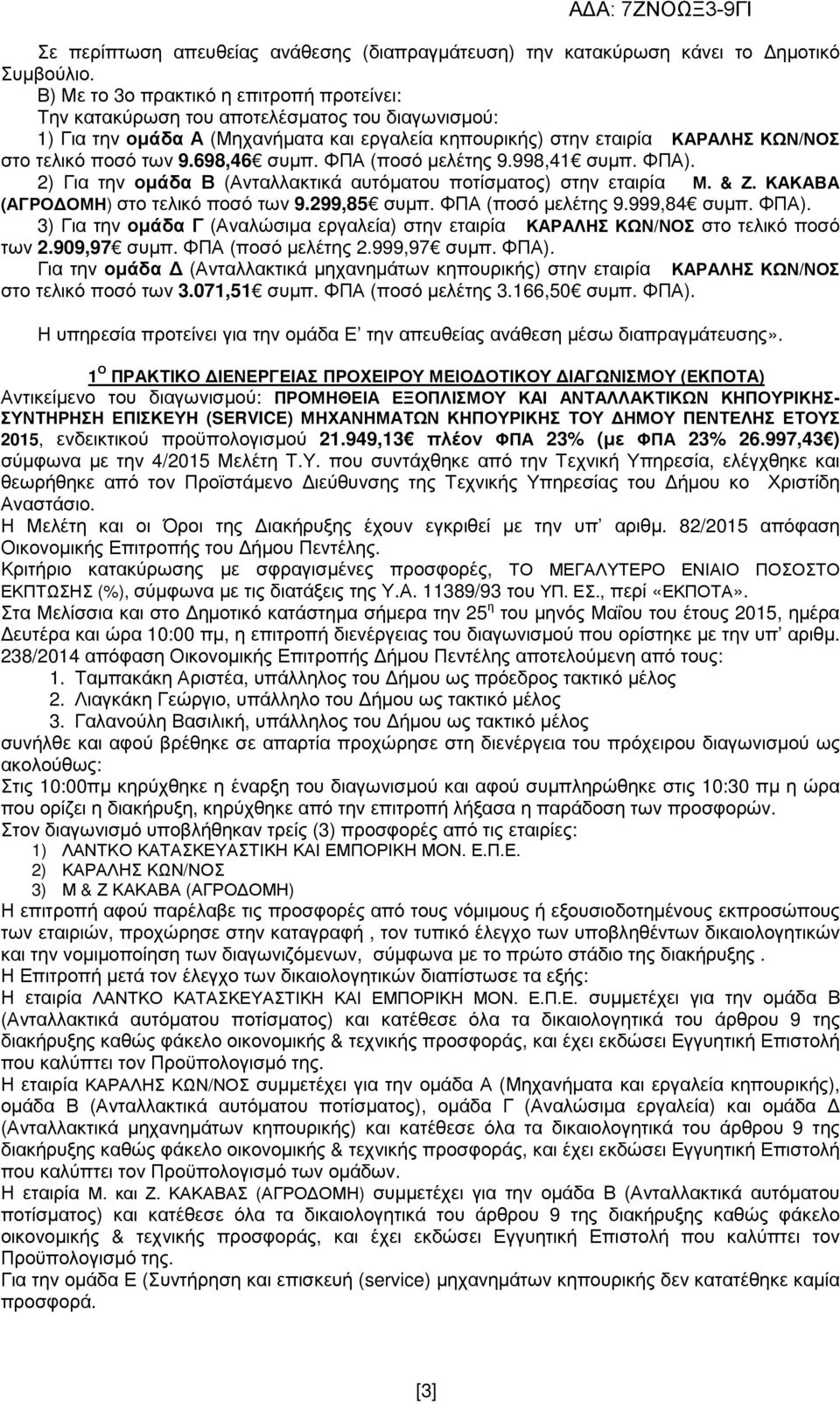 698,46 συµπ. ΦΠΑ (ποσό µελέτης 9.998,41 συµπ. ΦΠΑ). 2) Για την οµάδα Β (Ανταλλακτικά αυτόµατου ποτίσµατος) στην εταιρία Μ. & Ζ. ΚΑΚΑΒΑ (ΑΓΡΟ ΟΜΗ) στο τελικό ποσό των 9.299,85 συµπ.