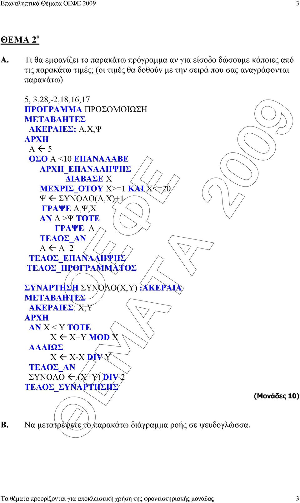 3,28,-2,18,16,17 ΠΡΟΓΡΑΜΜΑ ΠΡΟΣΟΜΟΙΩΣΗ ΜΕΤΑΒΛΗΤΕΣ ΑΚΕΡΑΙΕΣ: Α,Χ,Ψ ΑΡΧΗ Α 5 ΟΣΟ Α <10 ΕΠΑΝΑΛΑΒΕ ΑΡΧΗ_ΕΠΑΝΑΛΗΨΗΣ ΙΑΒΑΣΕ Χ ΜΕΧΡΙΣ_ΟΤΟΥ Χ>=1 ΚΑΙ Χ<=20 Ψ