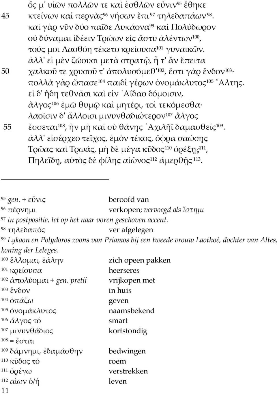 ἀλλ' εἰ μὲν ζώουσι μετὰ στρατῷ, ἦ τ' ἂν ἔπειτα 50 χαλκοῦ τε χρυσοῦ τ' ἀπολυσόμεθ' 02, ἔστι γὰρ ἔνδον 03 πολλὰ γὰρ ὤπασε 04 παιδὶ γέρων ὀνομάκλυτος 05 Αλτης.