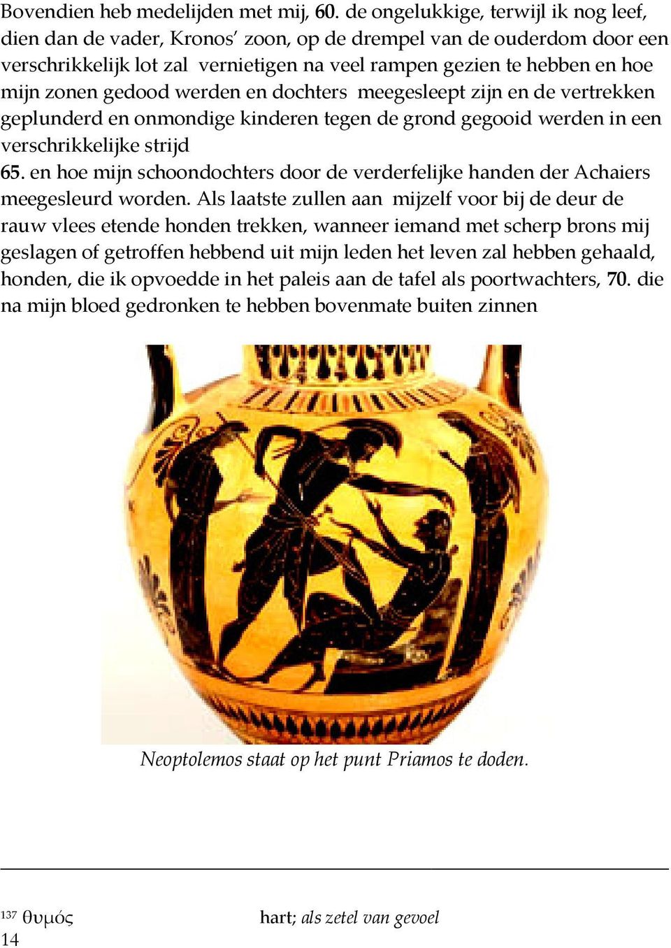 gedood werden en dochters meegesleept zijn en de vertrekken geplunderd en onmondige kinderen tegen de grond gegooid werden in een verschrikkelijke strijd 65.