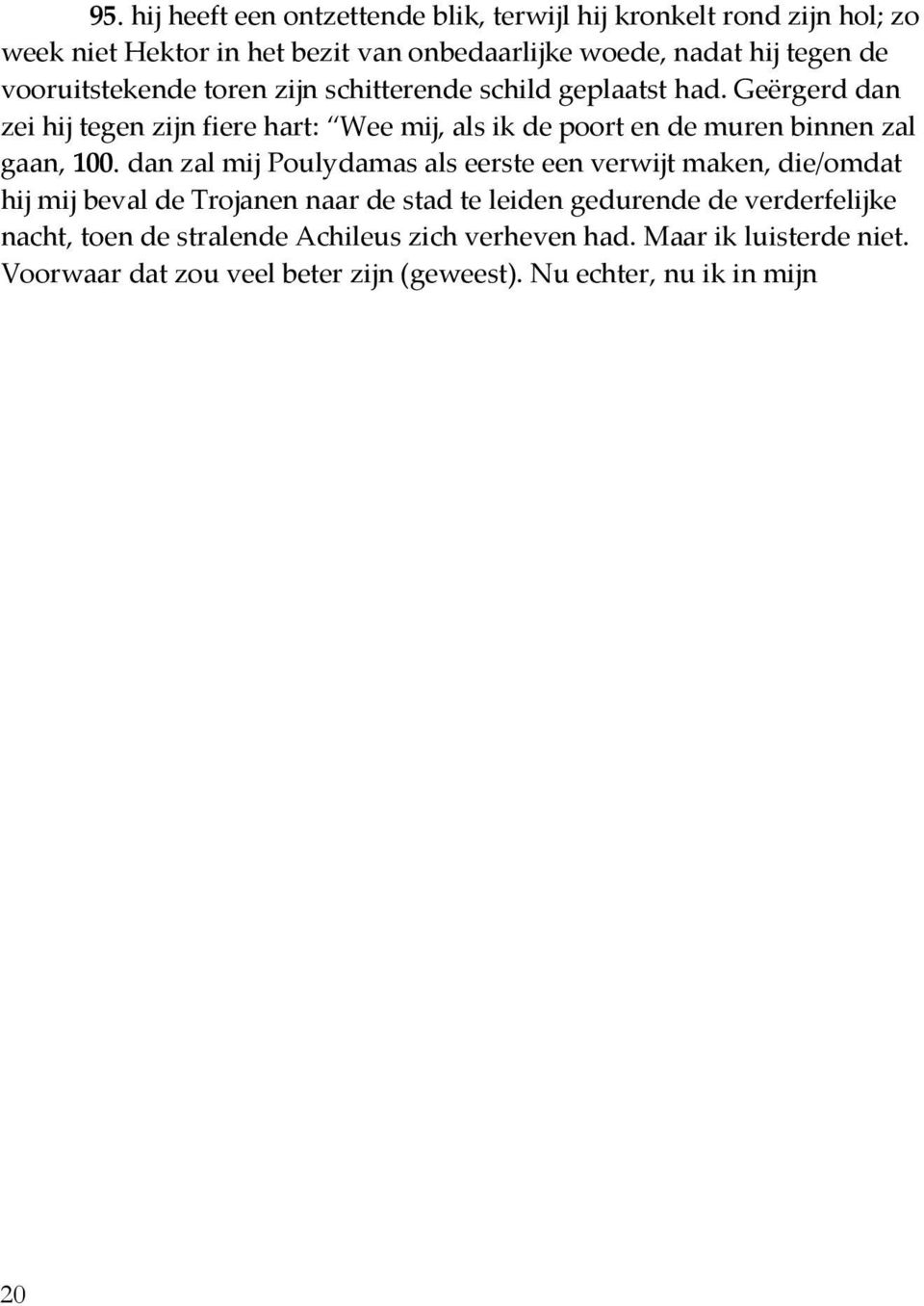 Geërgerd dan zei hij tegen zijn fiere hart: Wee mij, als ik de poort en de muren binnen zal gaan, 00.